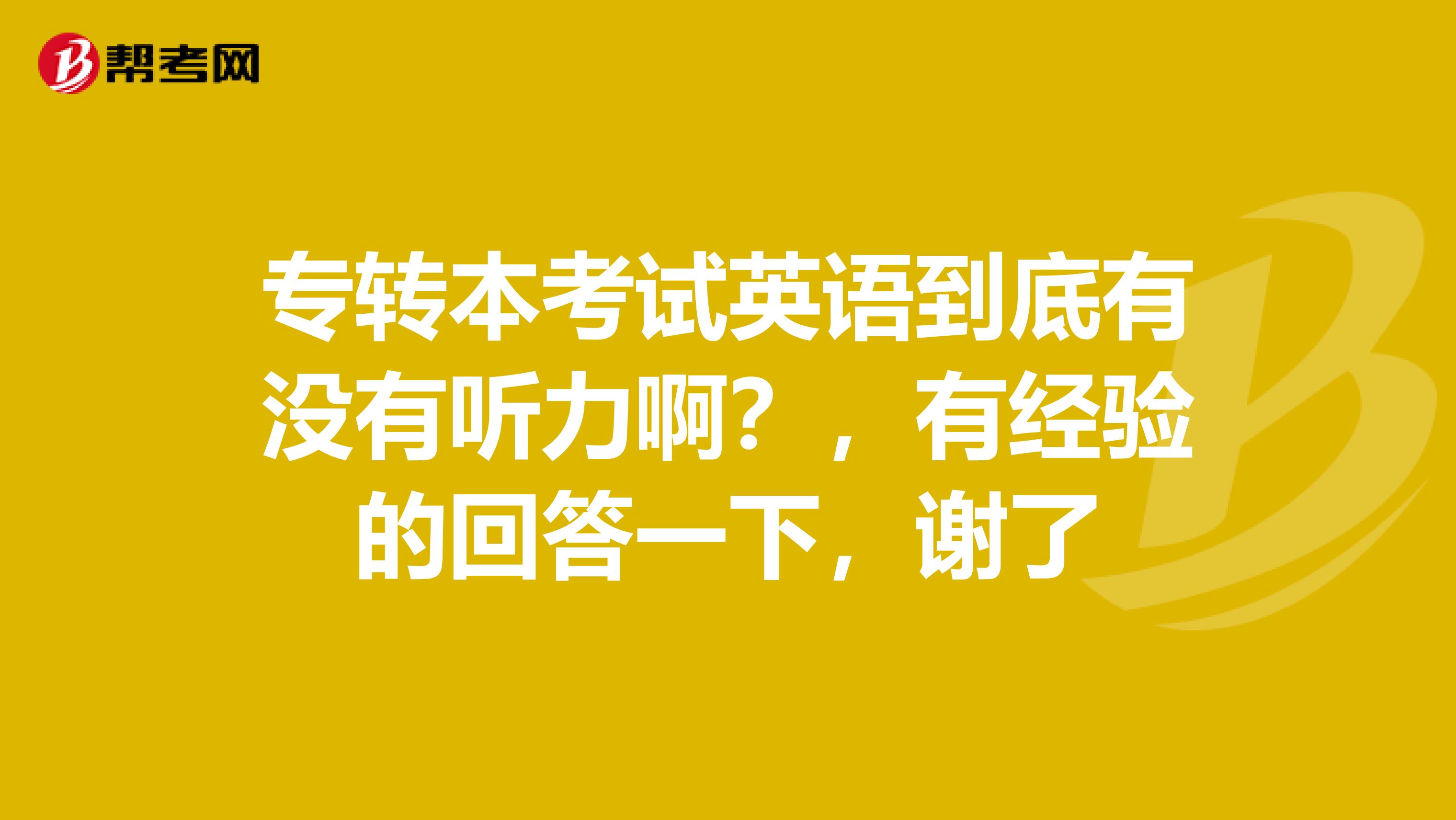 专转本考试英语到底有没有听力啊？，有经验的回答一下，谢了
