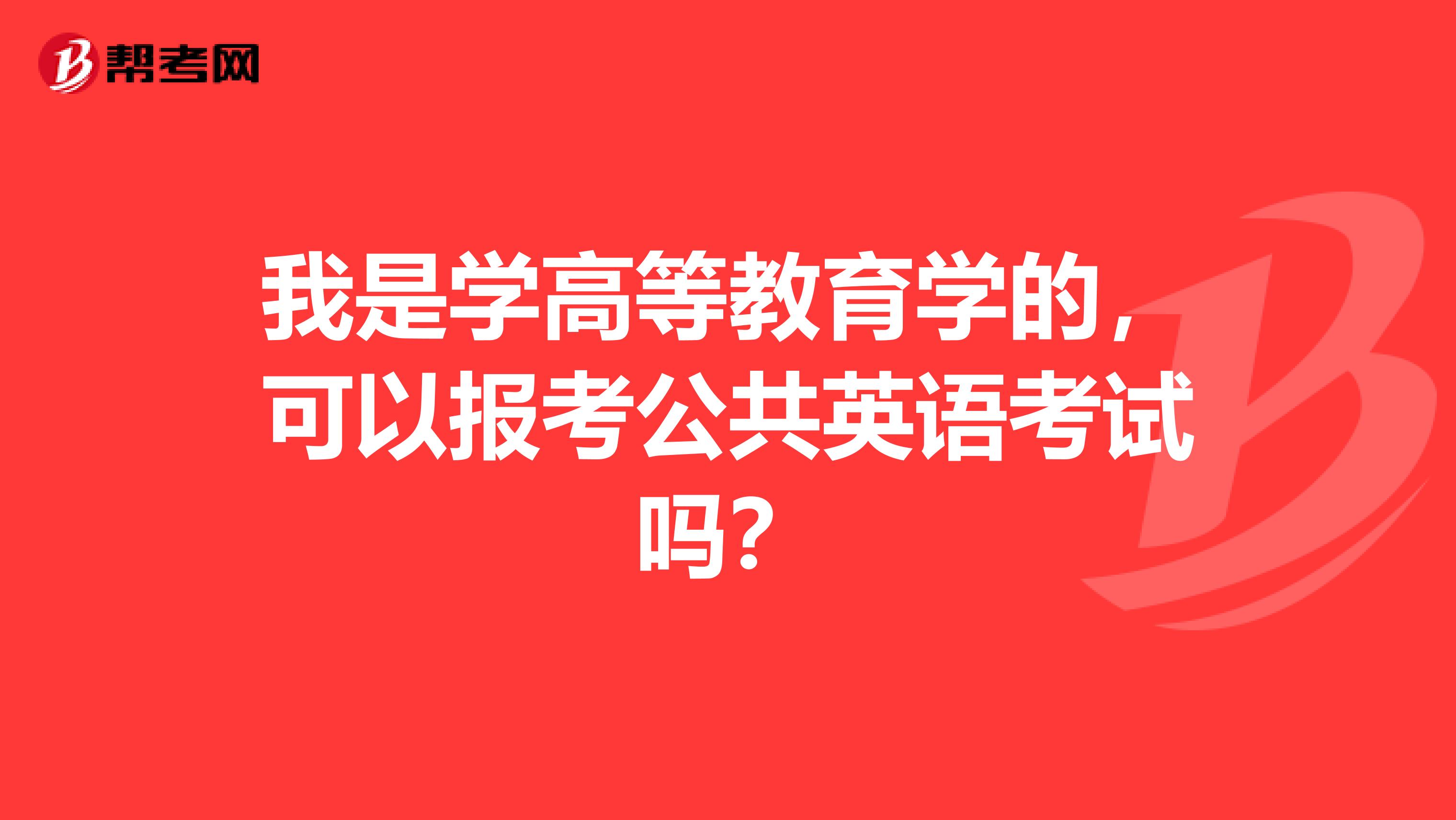 我是学高等教育学的，可以报考公共英语考试吗？