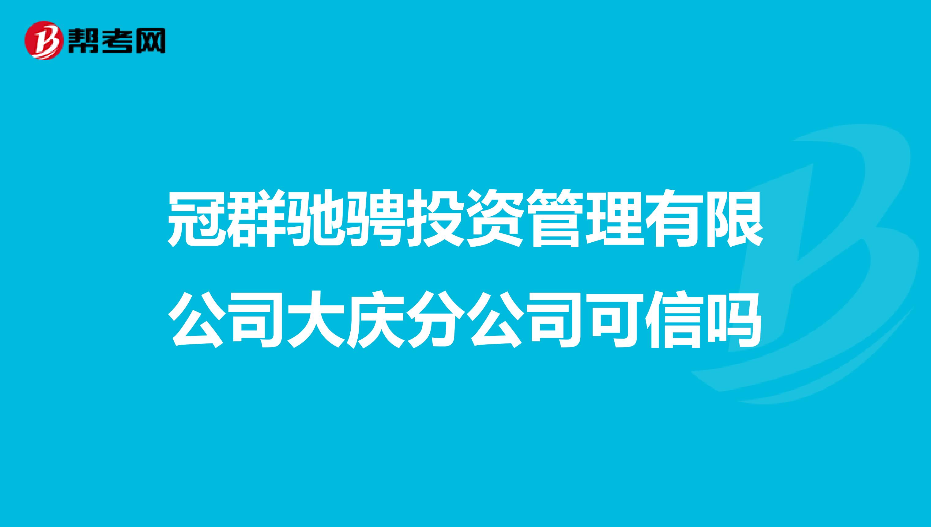 冠群驰骋投资管理有限公司大庆分公司可信吗