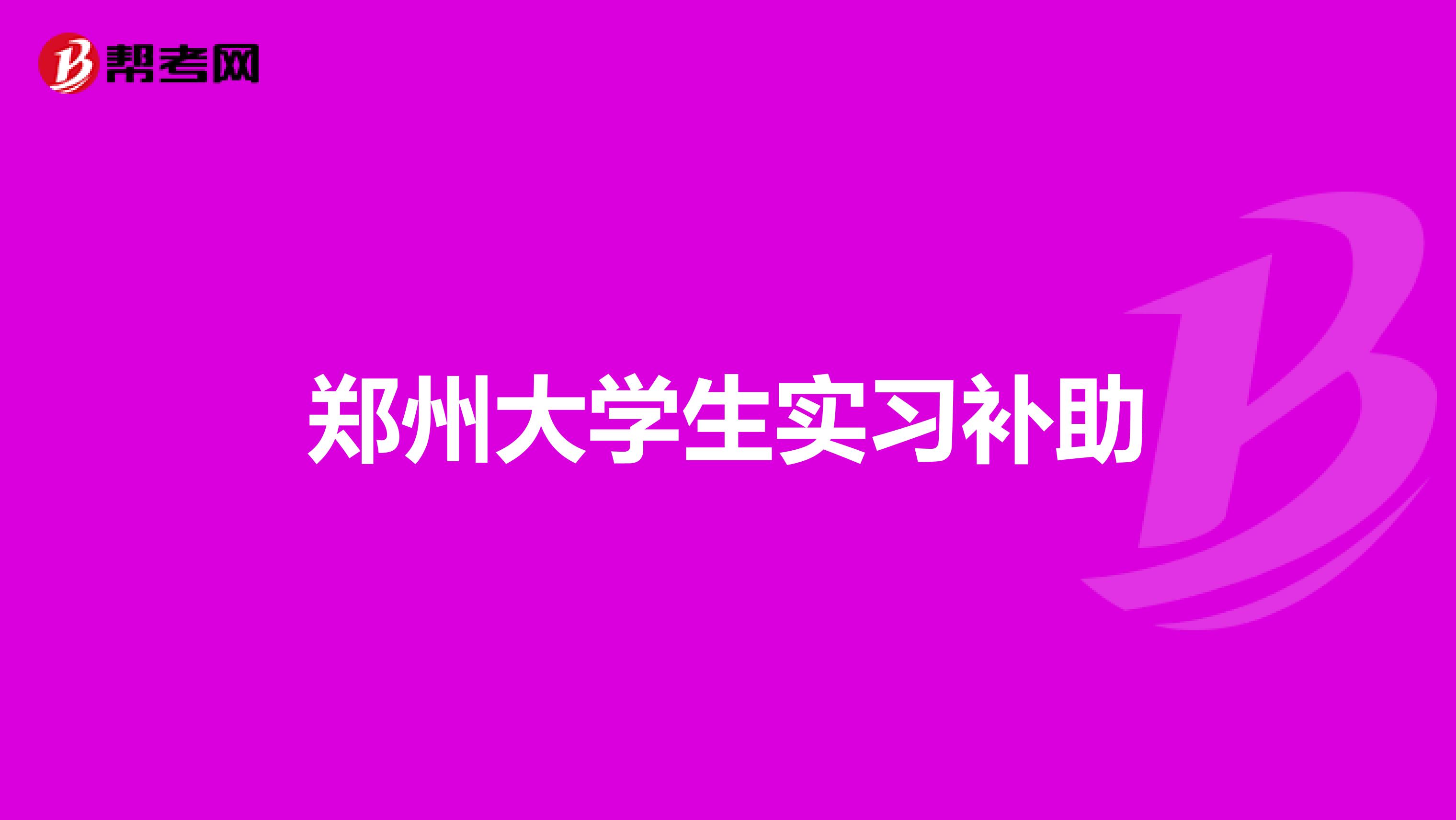 郑州大学生实习补助