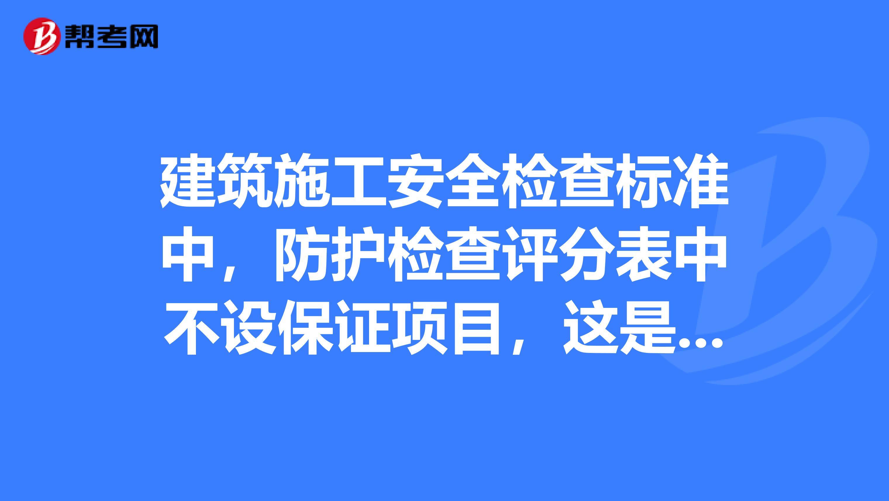 建筑施工安全检查标准中,防护检查评分表中不设保证项目,这是为什么?