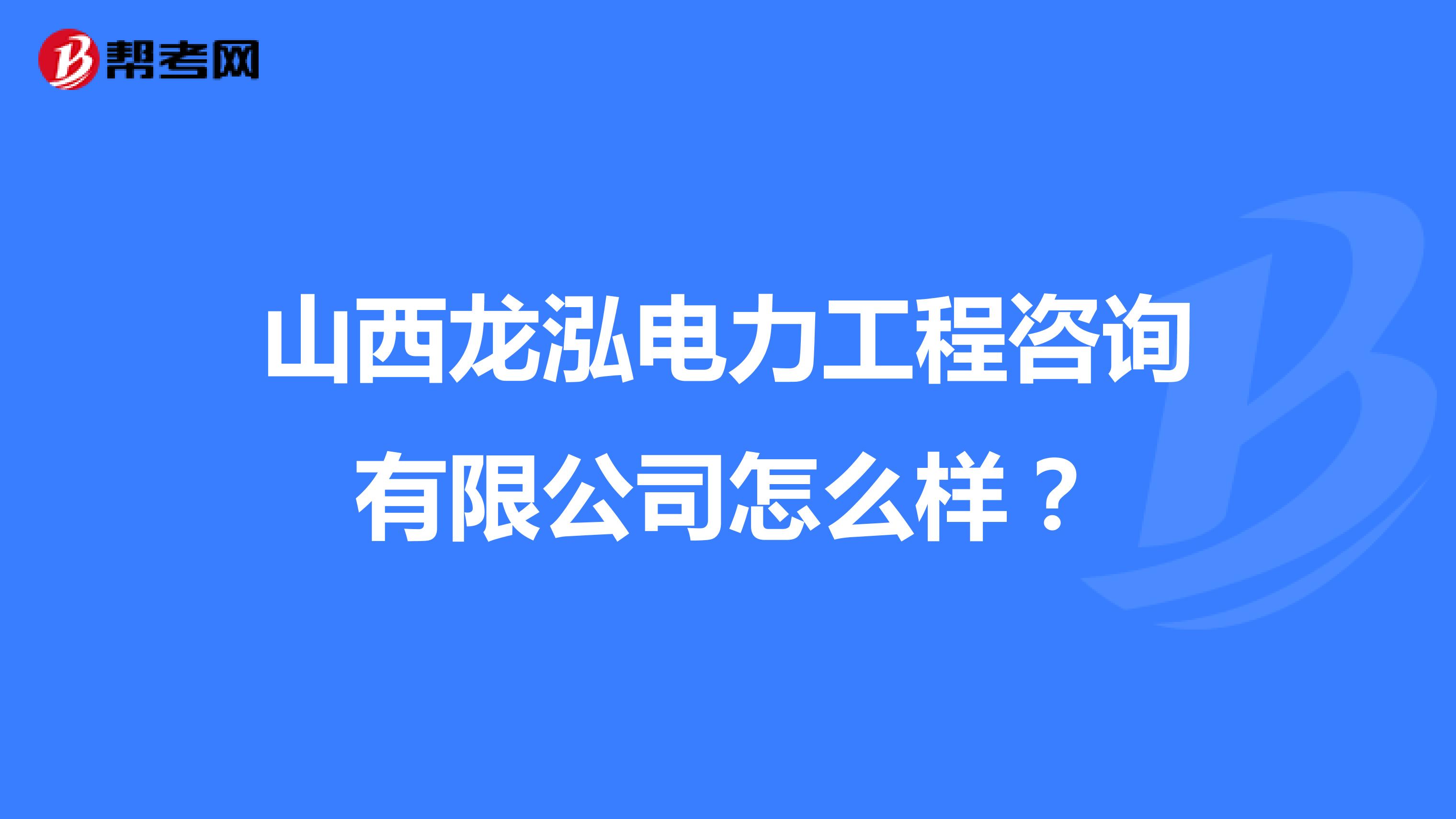 山西龙泓电力工程咨询有限公司怎么样?