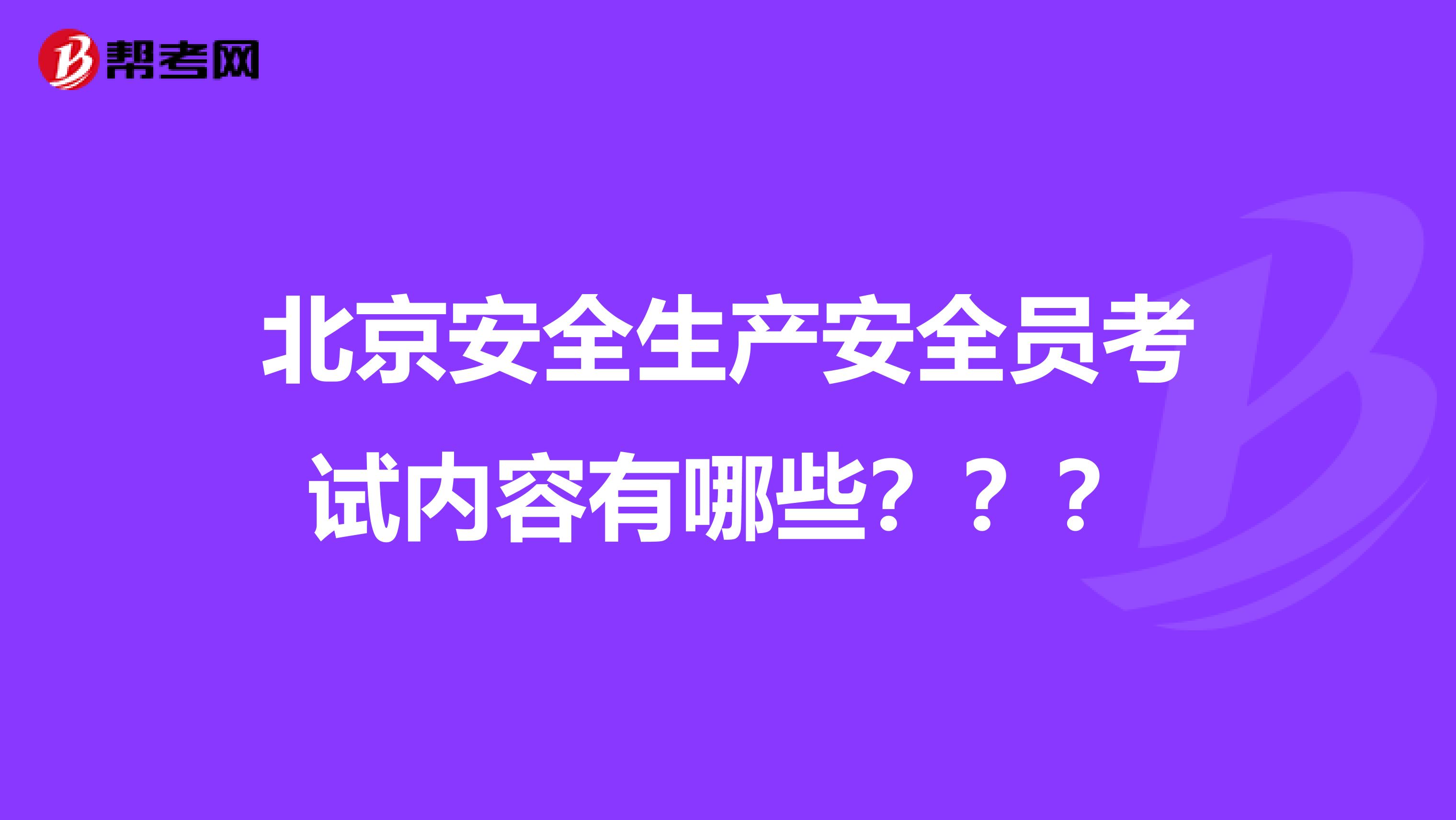 北京安全生产安全员考试内容有哪些???