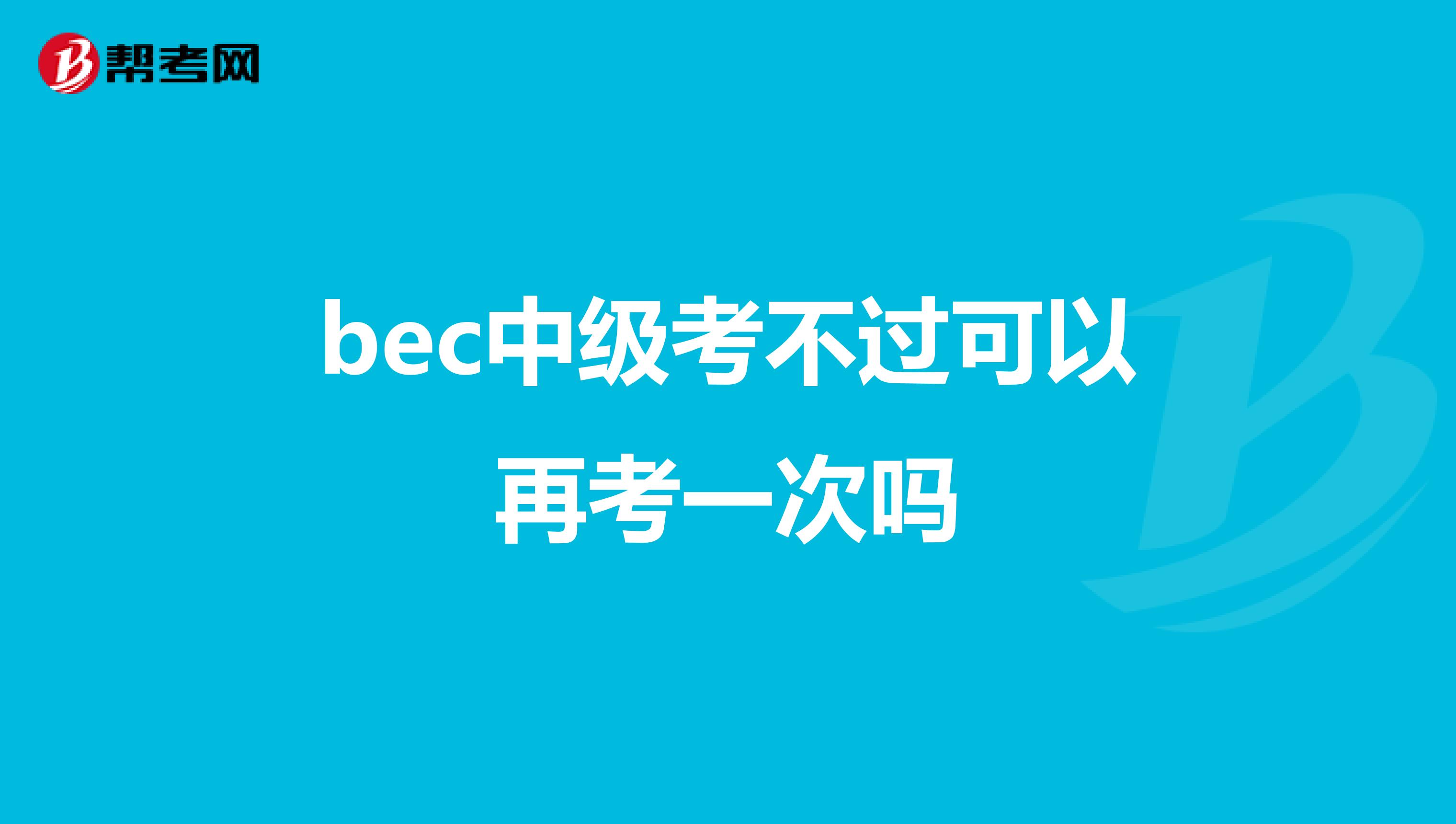 bec中级考不过可以再考一次吗