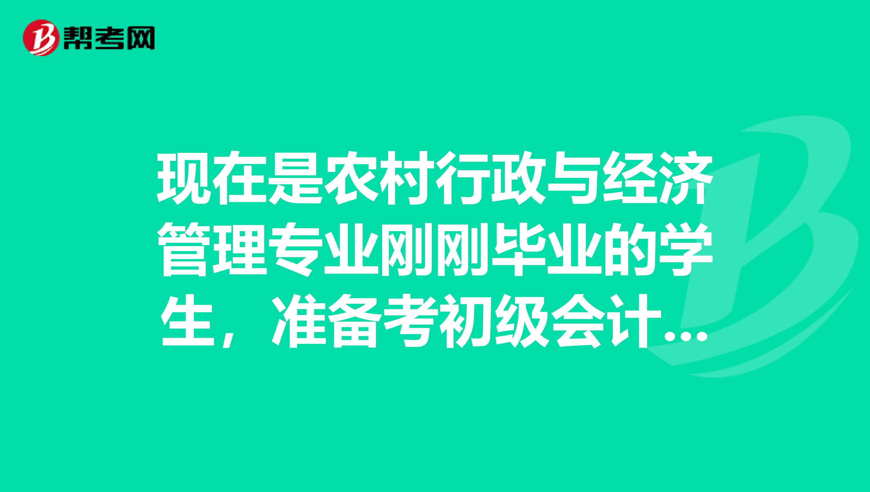 现在是农村行政与经济管理专业刚刚毕业的学生,准备考初级会计师职称,请问大家有什么需要我注意之类的吗?