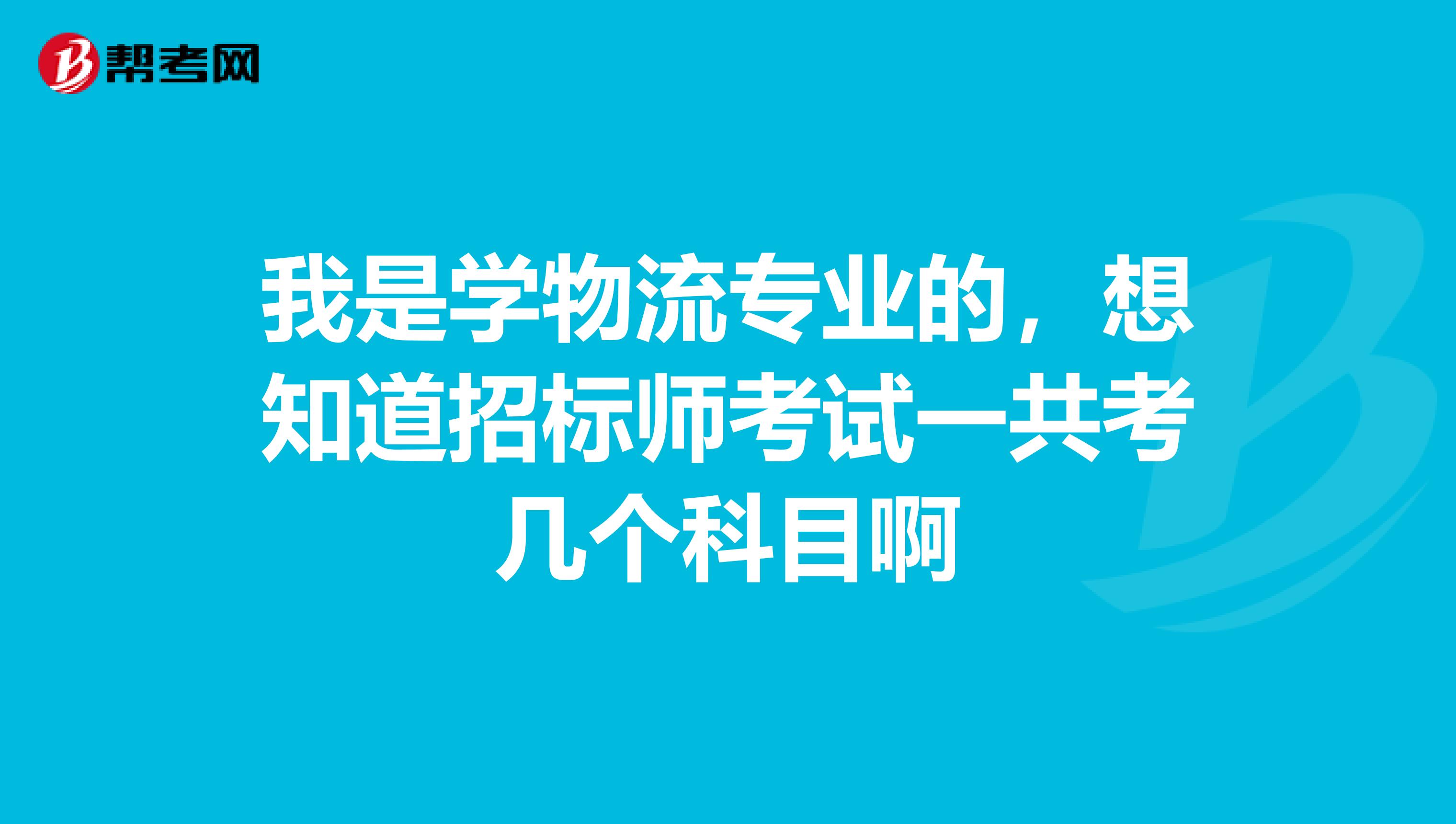 我是学物流专业的,想知道招标师考试一共考几个科目啊