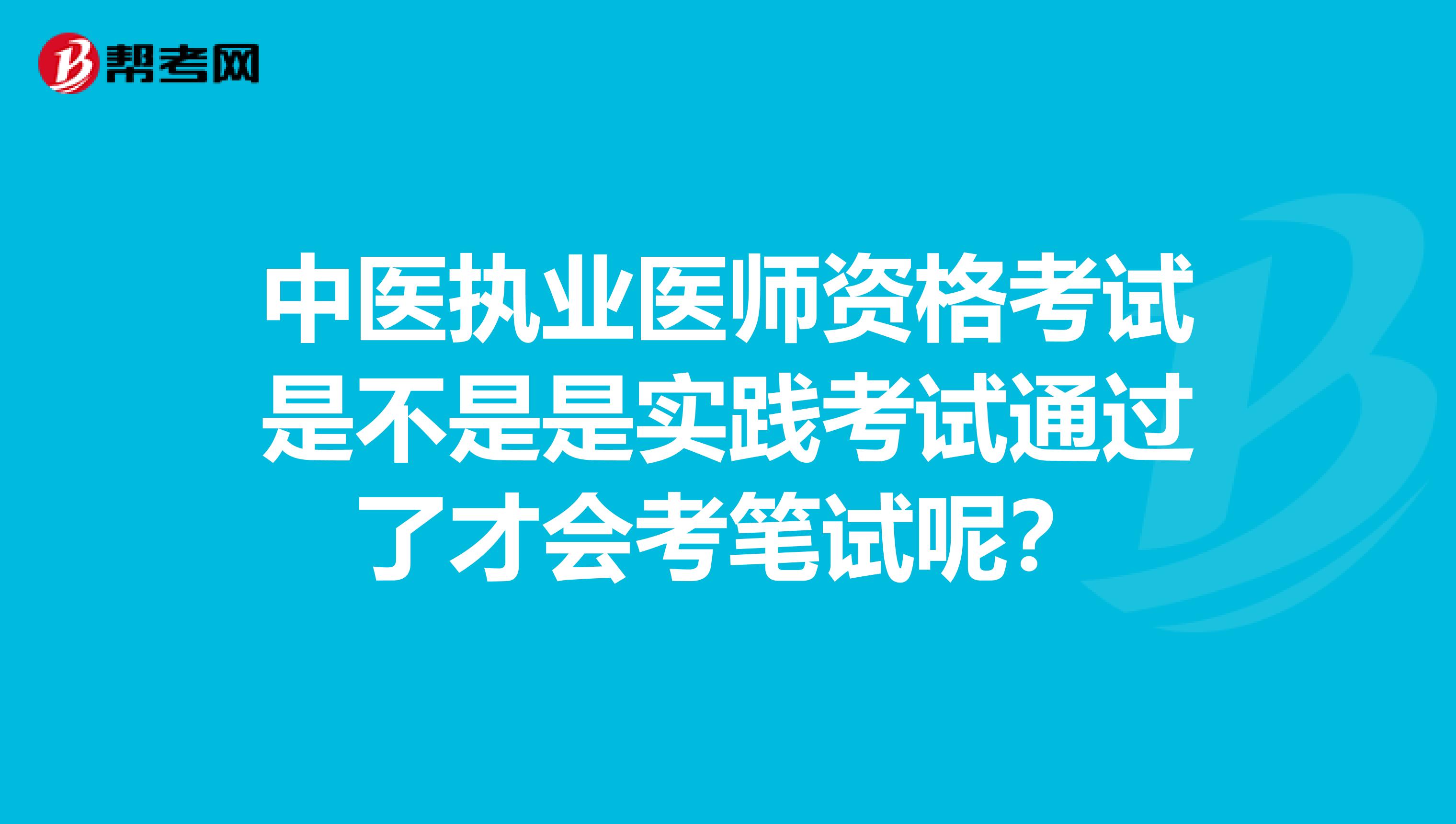 中医执业医师资格考试是不是是实践考试通过了才会考笔试呢？