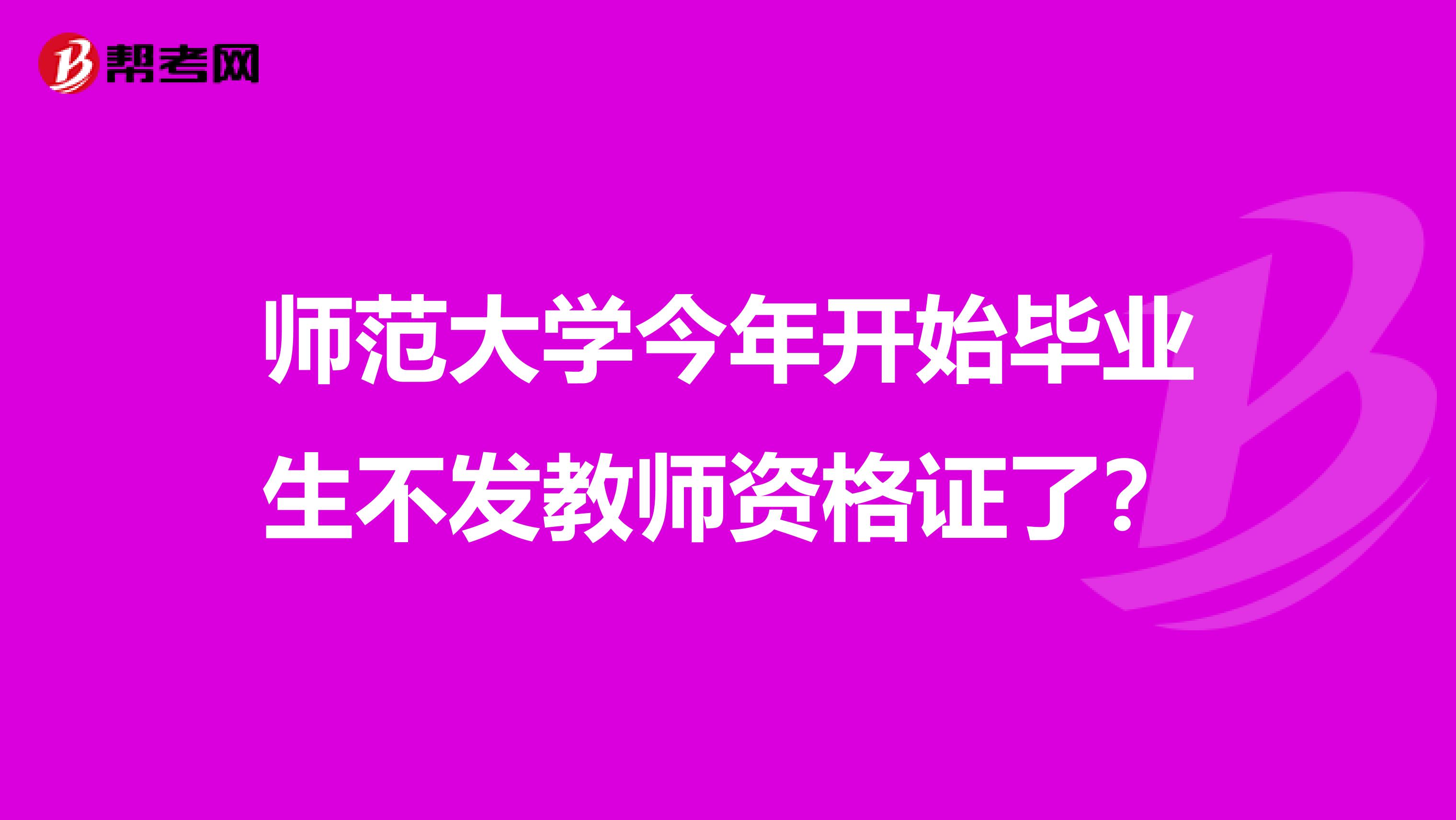 师范大学今年开始毕业生不发教师资格证了？