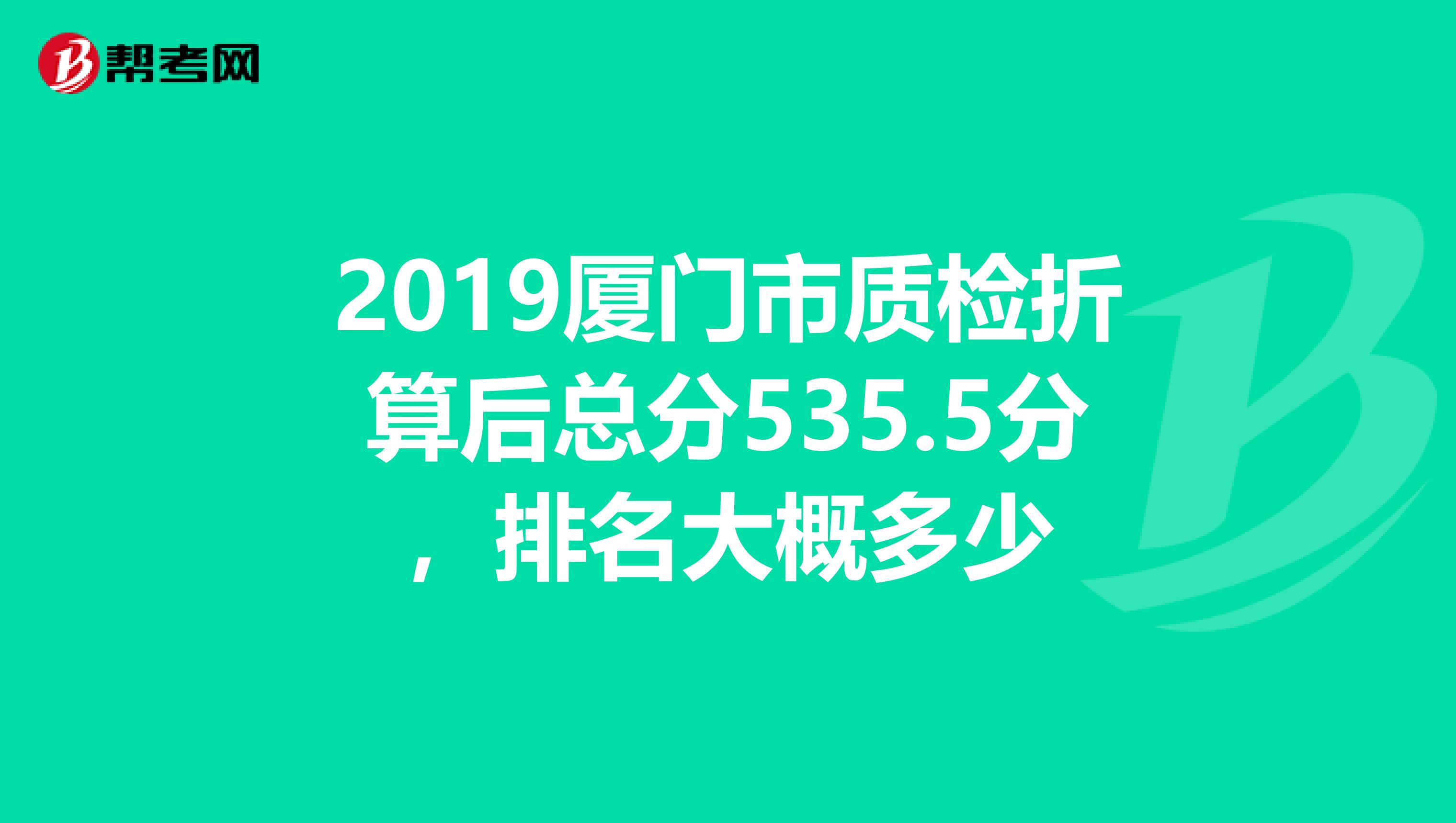 2019厦门市质检折算后总分535.5分,排名大概多少