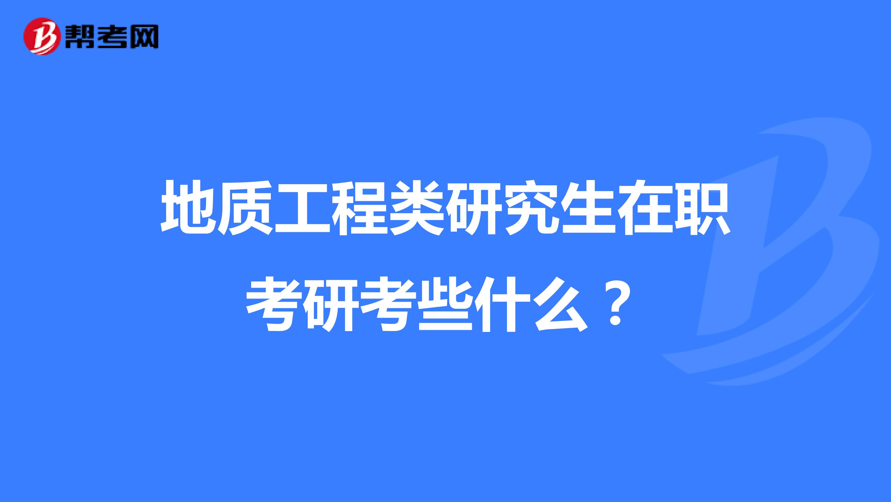 地质工程类研究生在职考研考些什么?