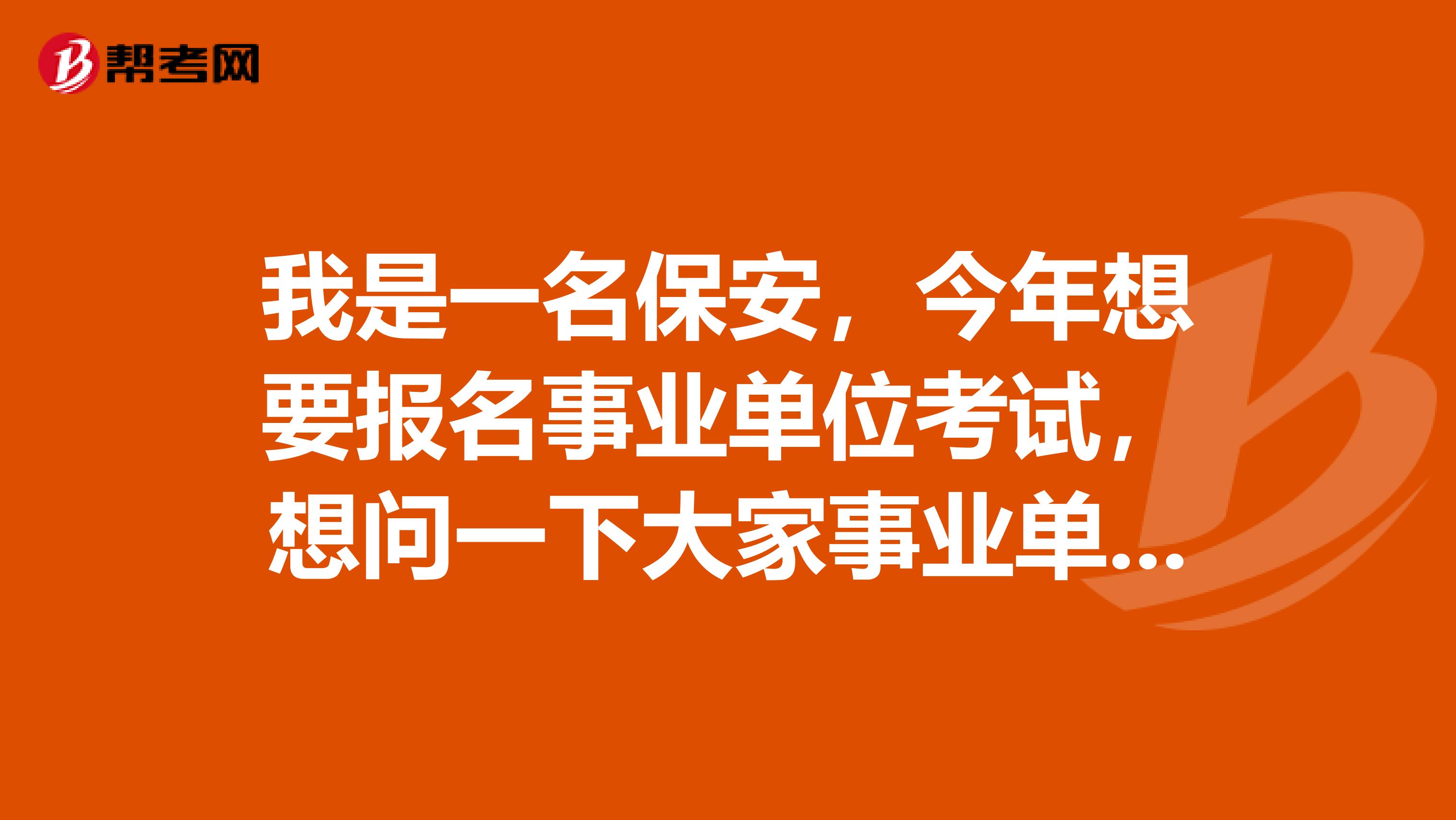 我是一名保安，今年想要报名事业单位考试，想问一下大家事业单位考试的组织者是谁?考试试卷是由什么部门拟定的?