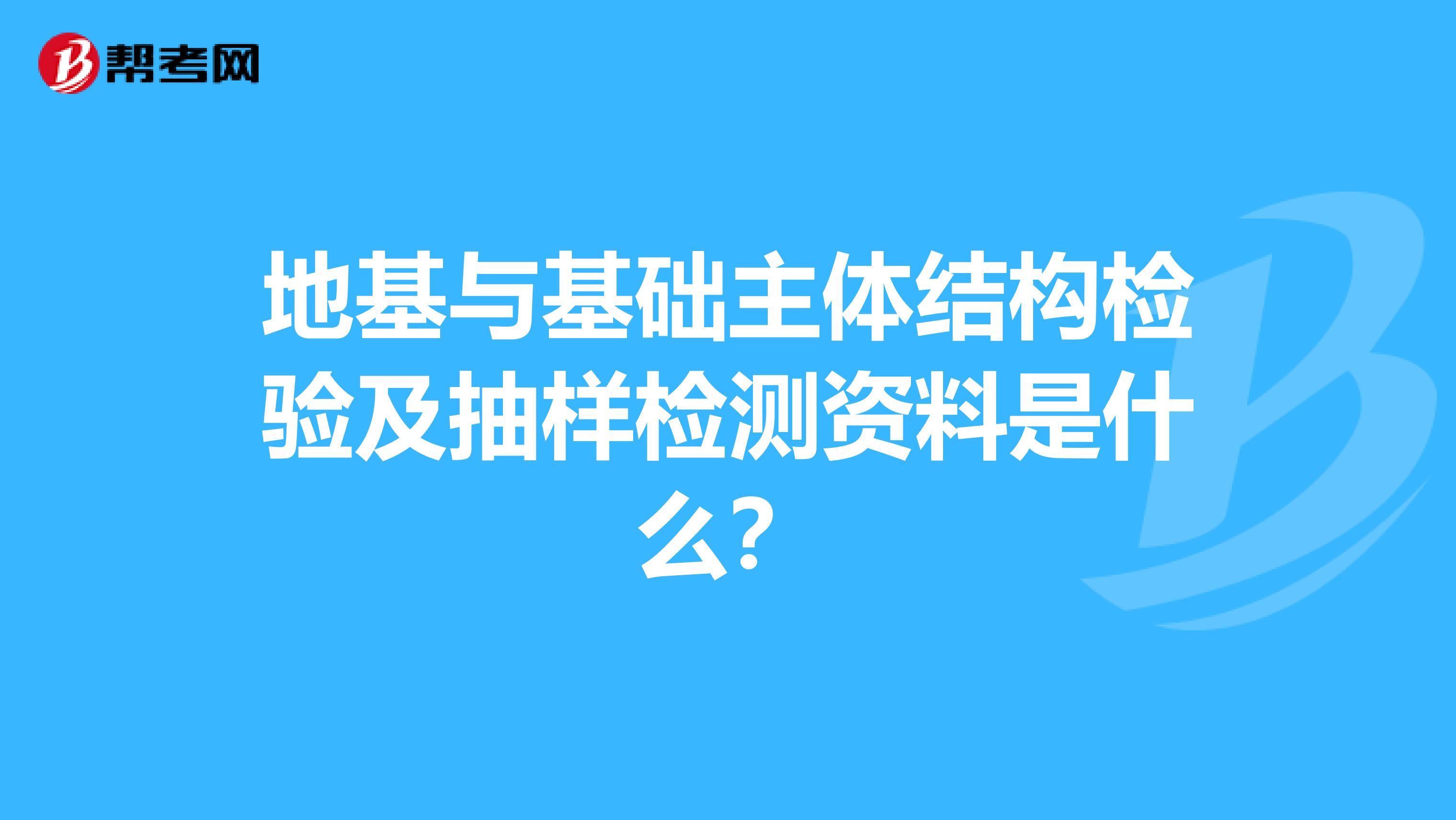 地基与基础主体结构检验及抽样检测资料是什么？