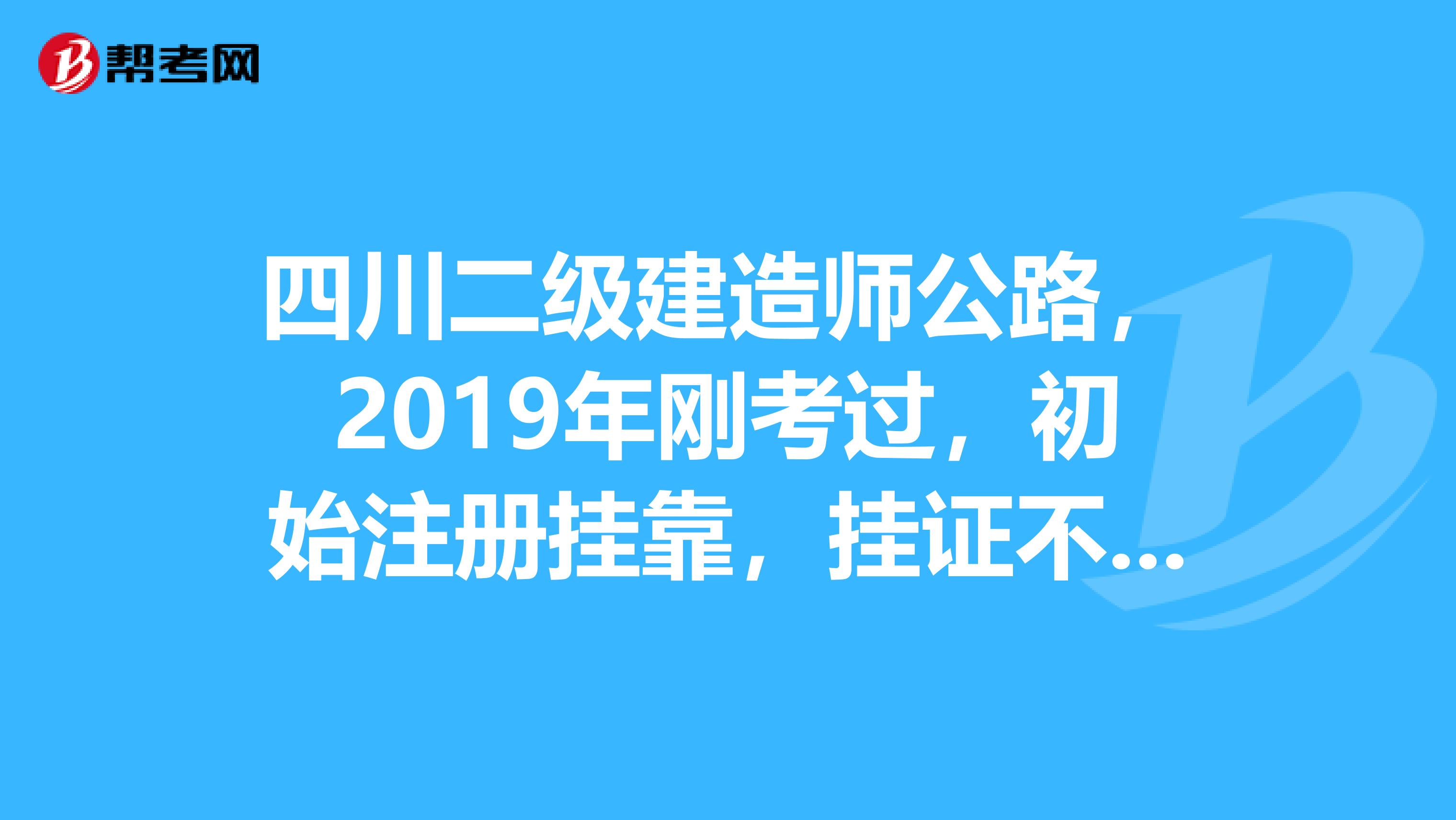 四川二级建造师公路，2019年刚考过，初始注册兼职，挂证不挂章，多少钱1年