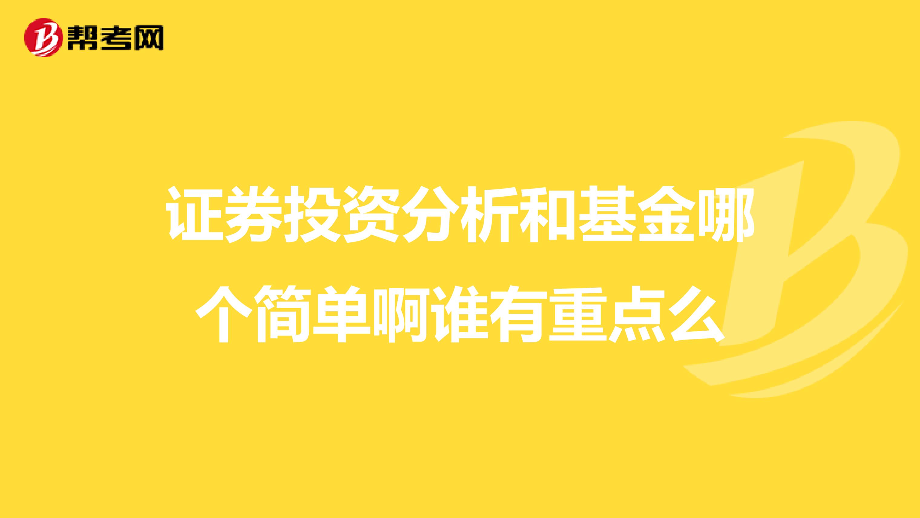 证券投资分析和基金哪个简单啊谁有重点么