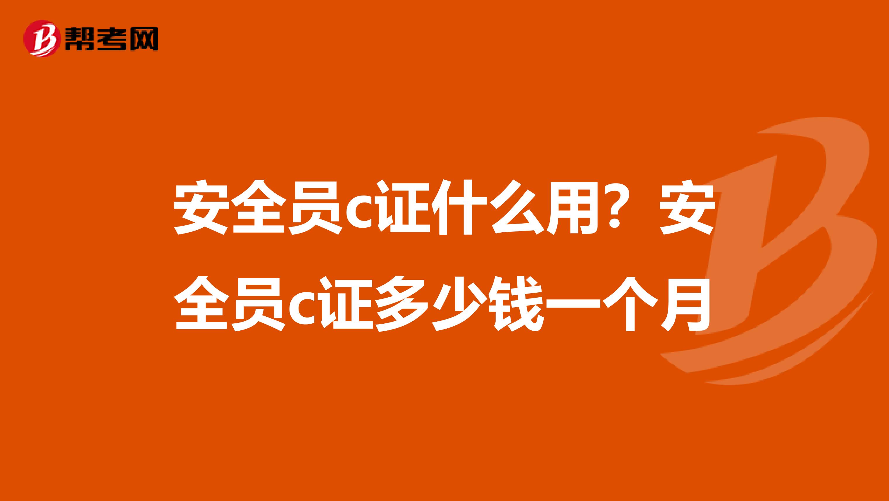 安全员c证什么用?安全员c证多少钱一个月
