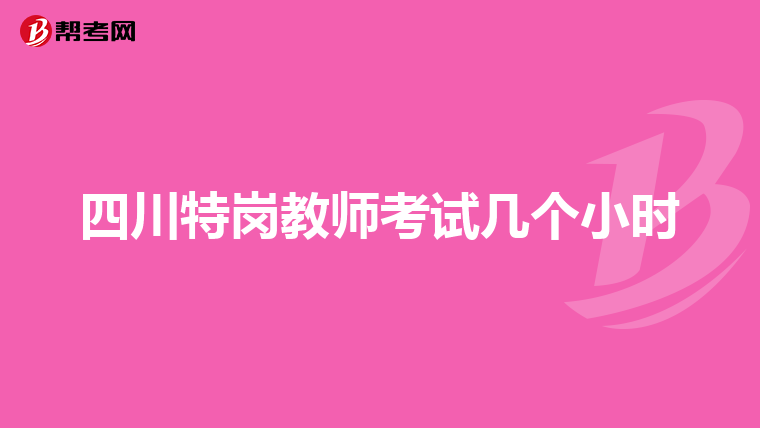 四川特岗教师考试几个小时
