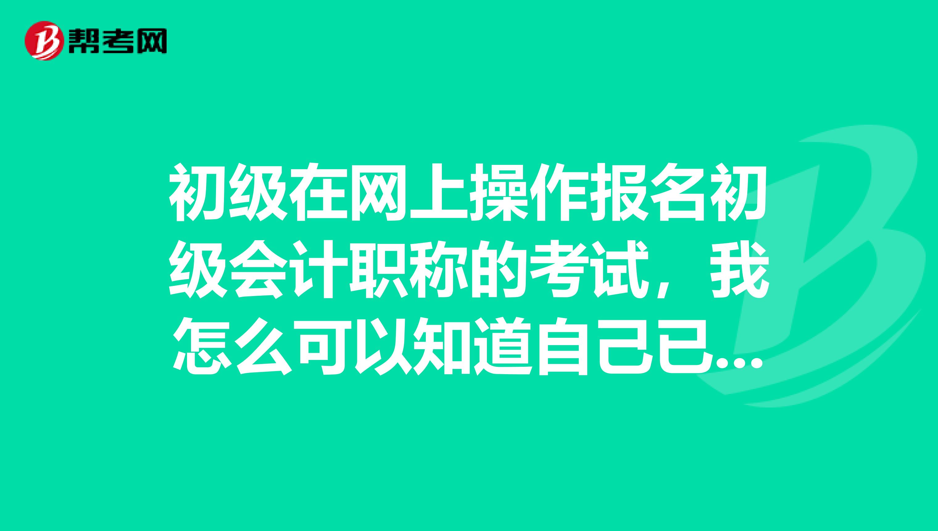 初级在网上操作报名初级会计职称的考试，我怎么可以知道自己已经缴费成功了呢？