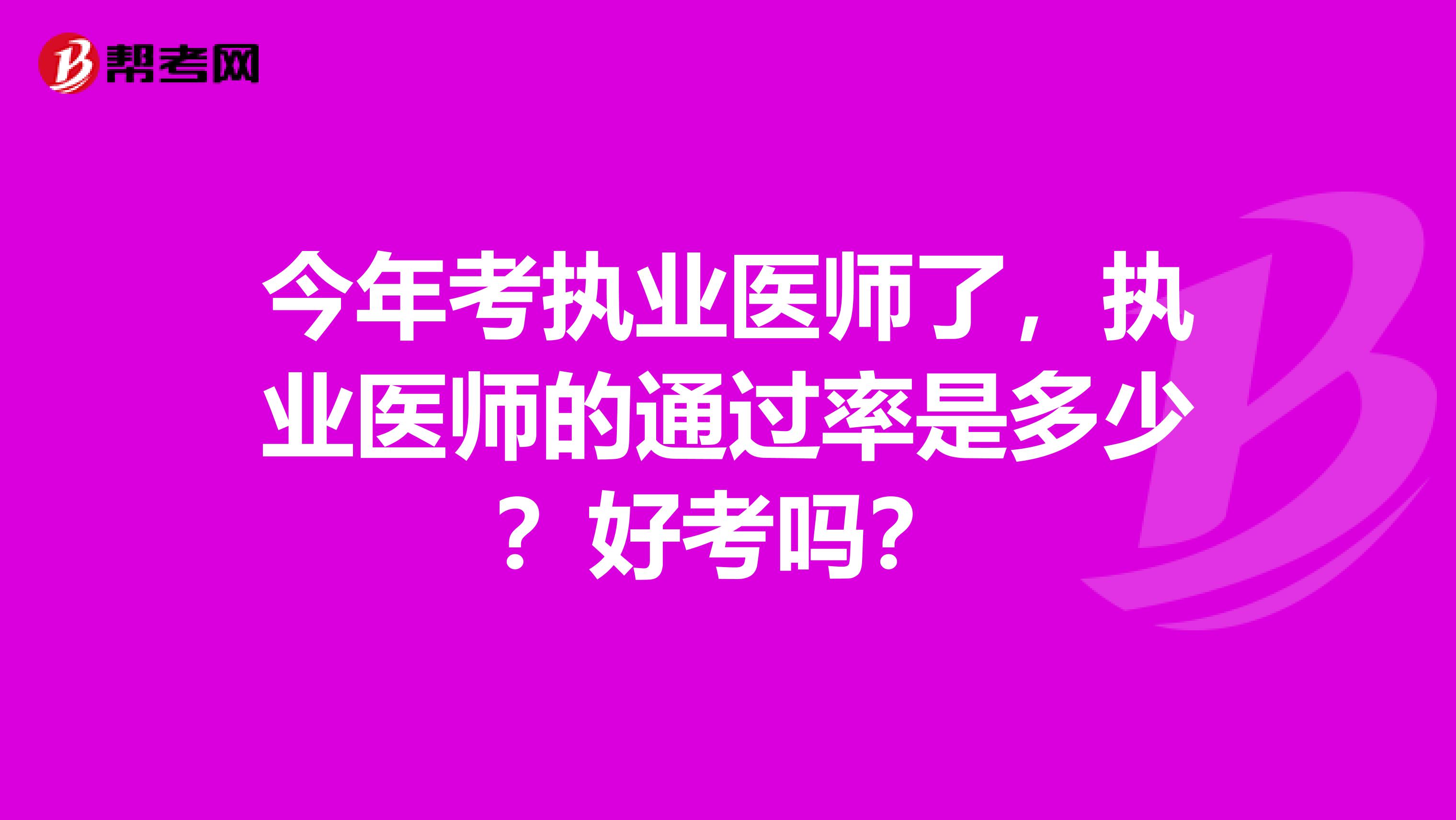 今年考执业医师了，执业医师的通过率是多少？好考吗？