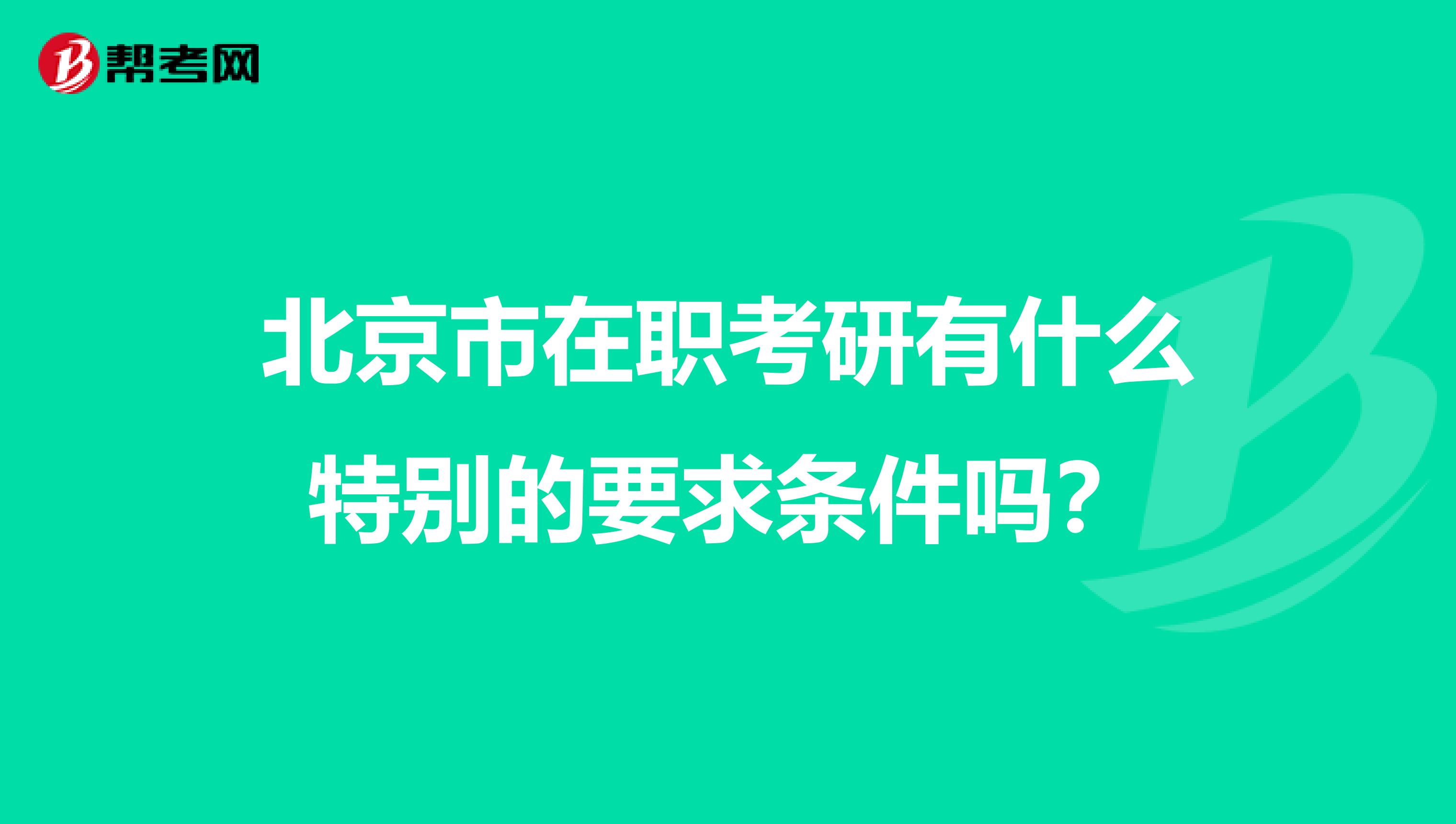 北京市在职考研有什么特别的要求条件吗？