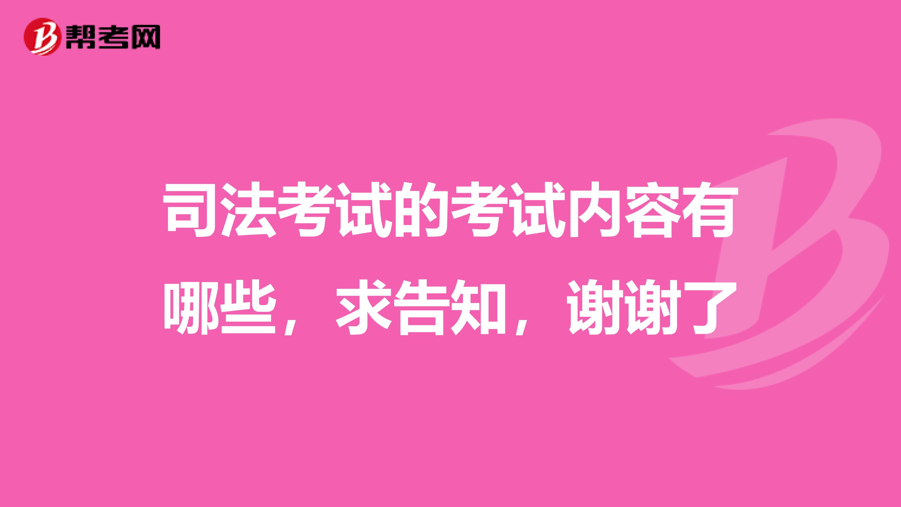 司法考试的考试内容有哪些，求告知，谢谢了