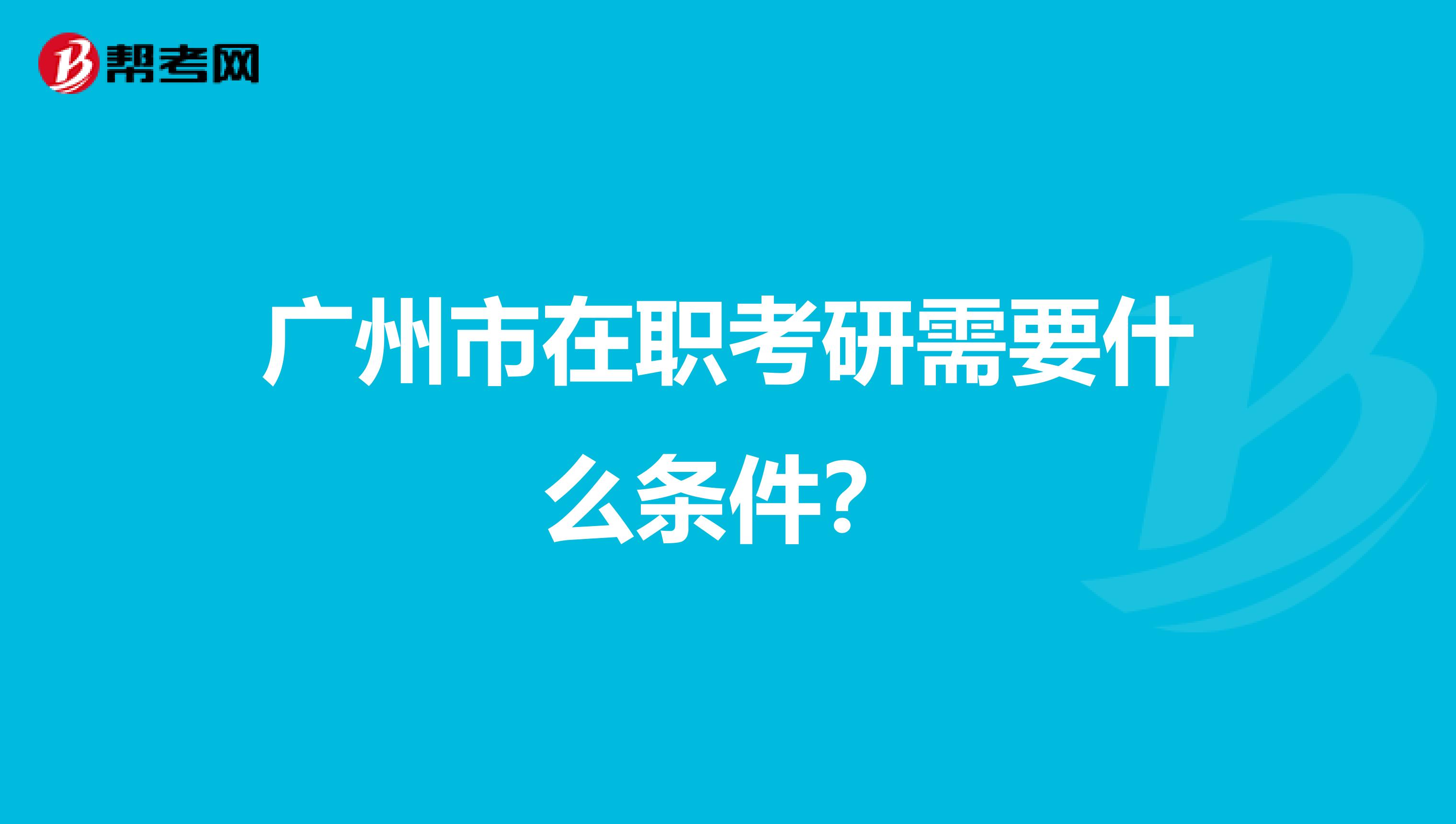 广州市在职考研需要什么条件?