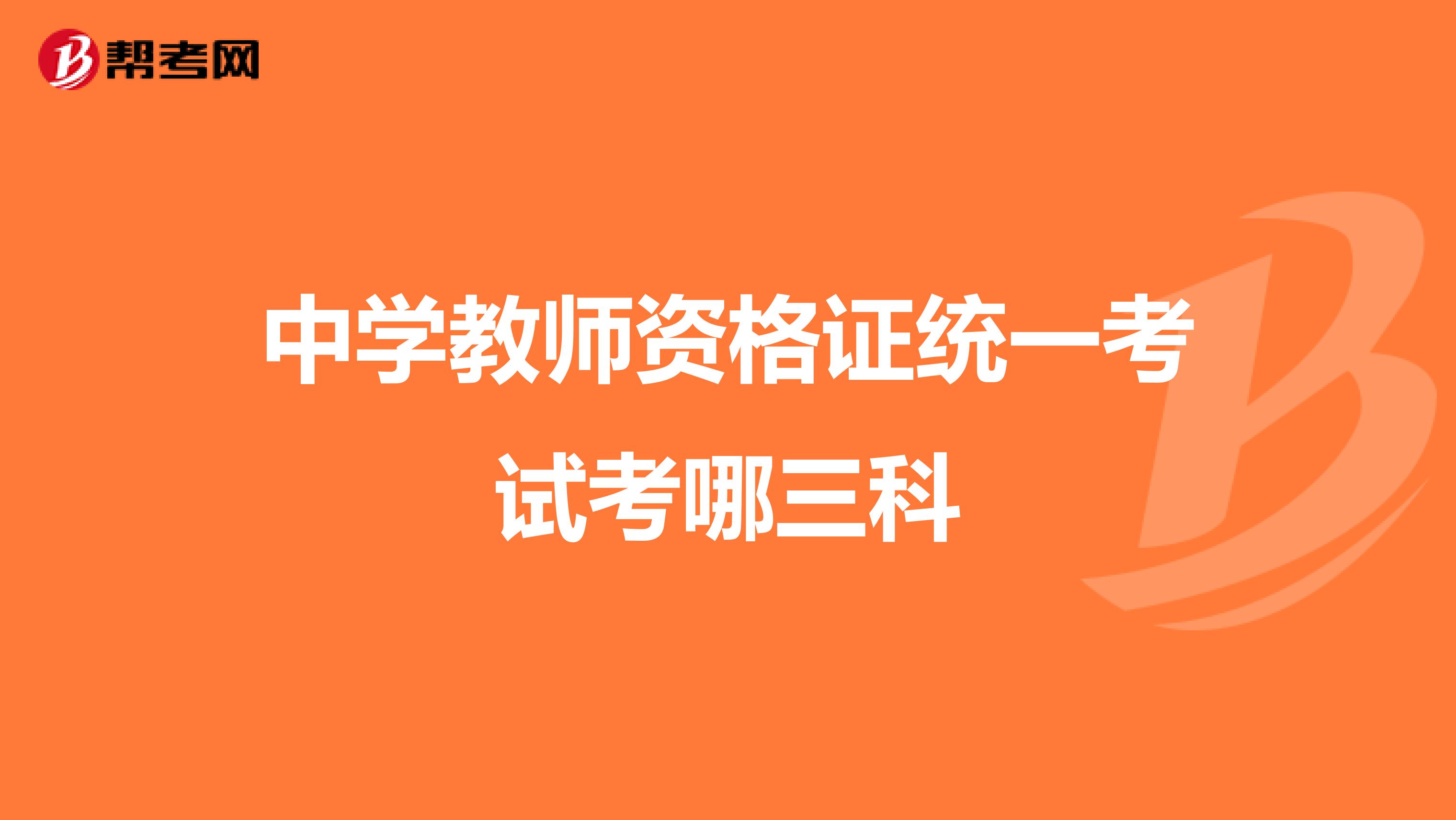 中学教师资格证统一考试考哪三科