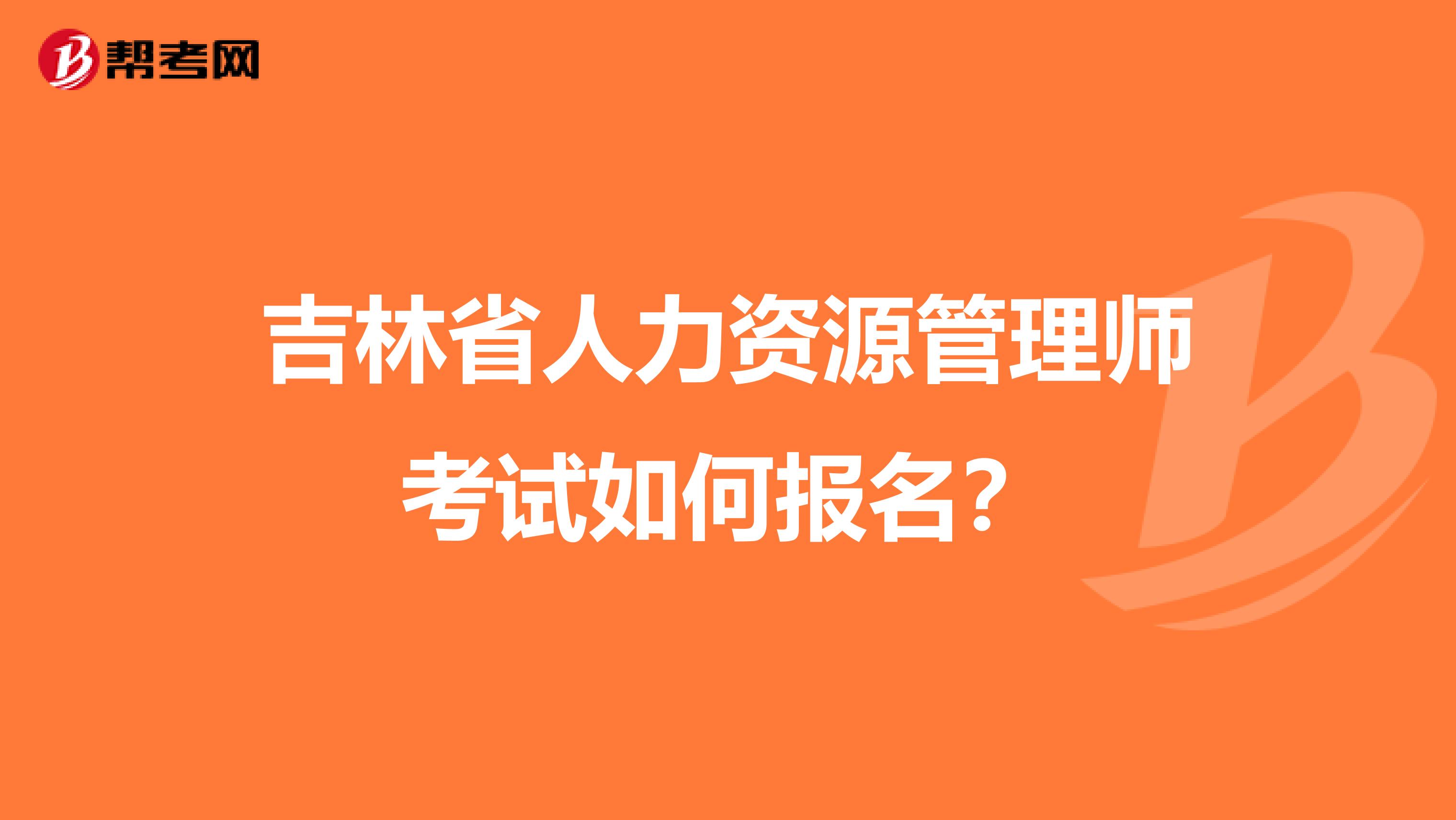 吉林省人力資源管理師考試如何報名？