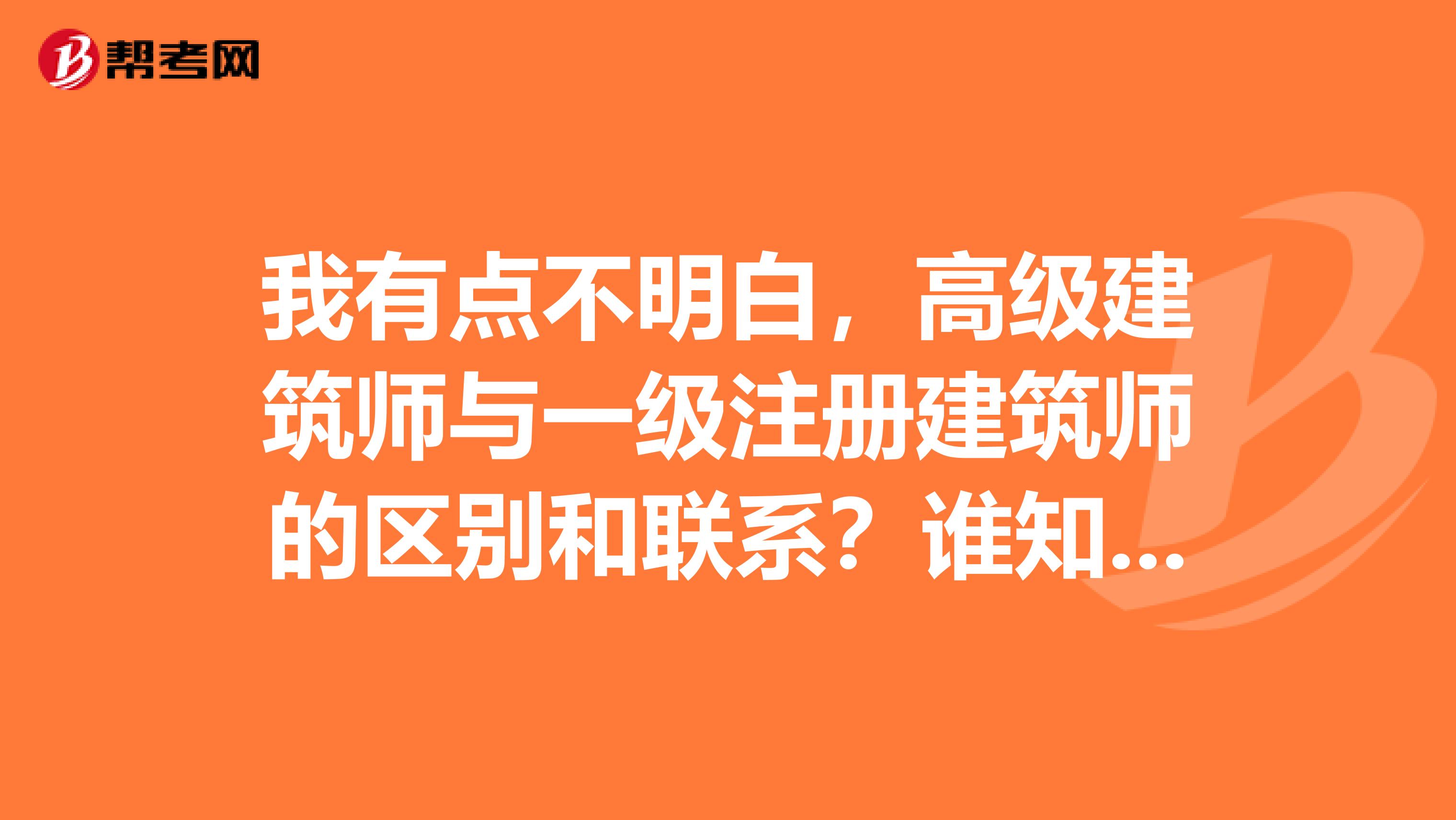 我有點不明白，高級建筑師與一級注冊建筑師的區別和聯系？誰知道??？