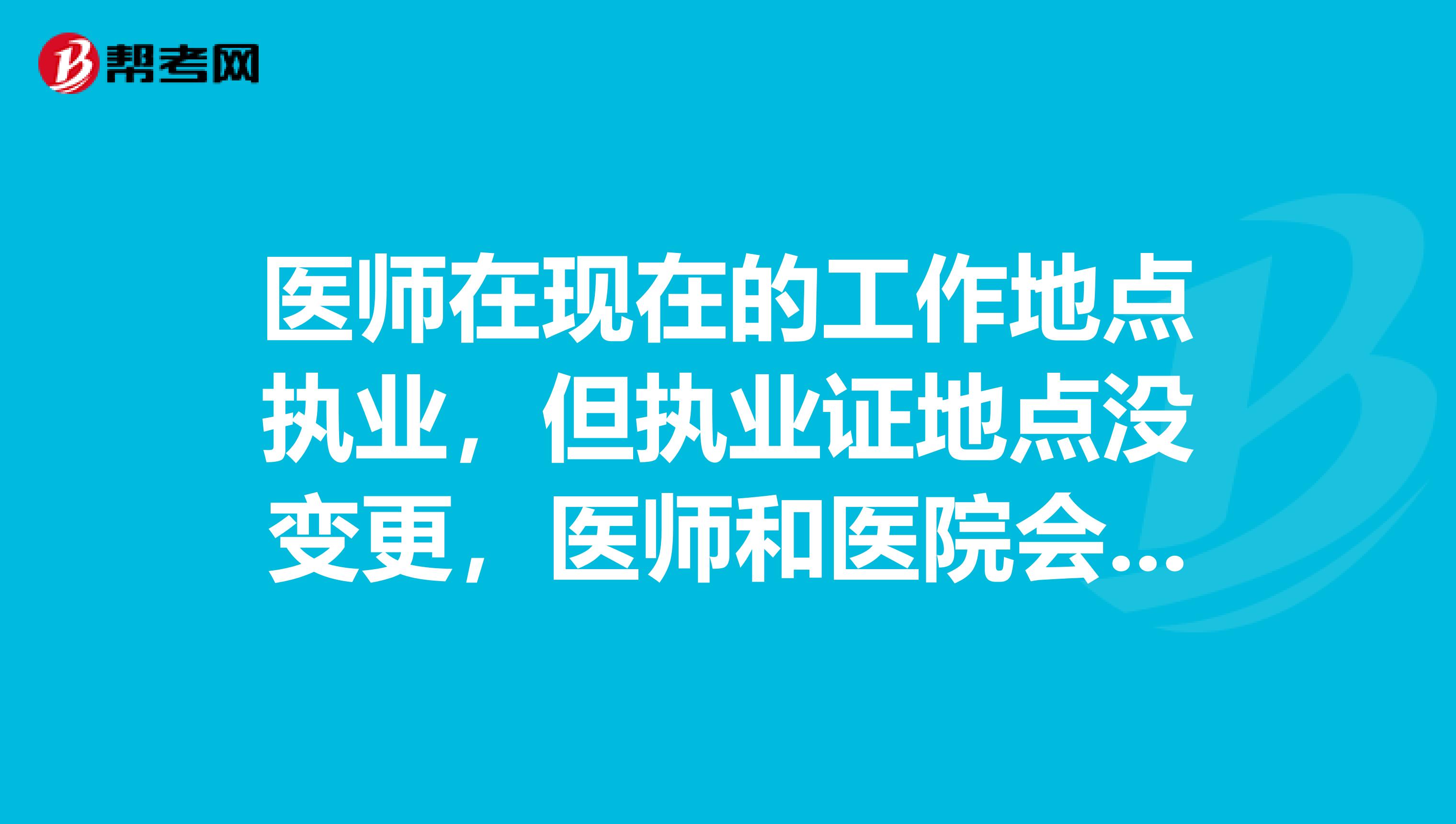 医师在现在的工作地点执业,但执业证地点没变更,医师和医院会承担什么责任,