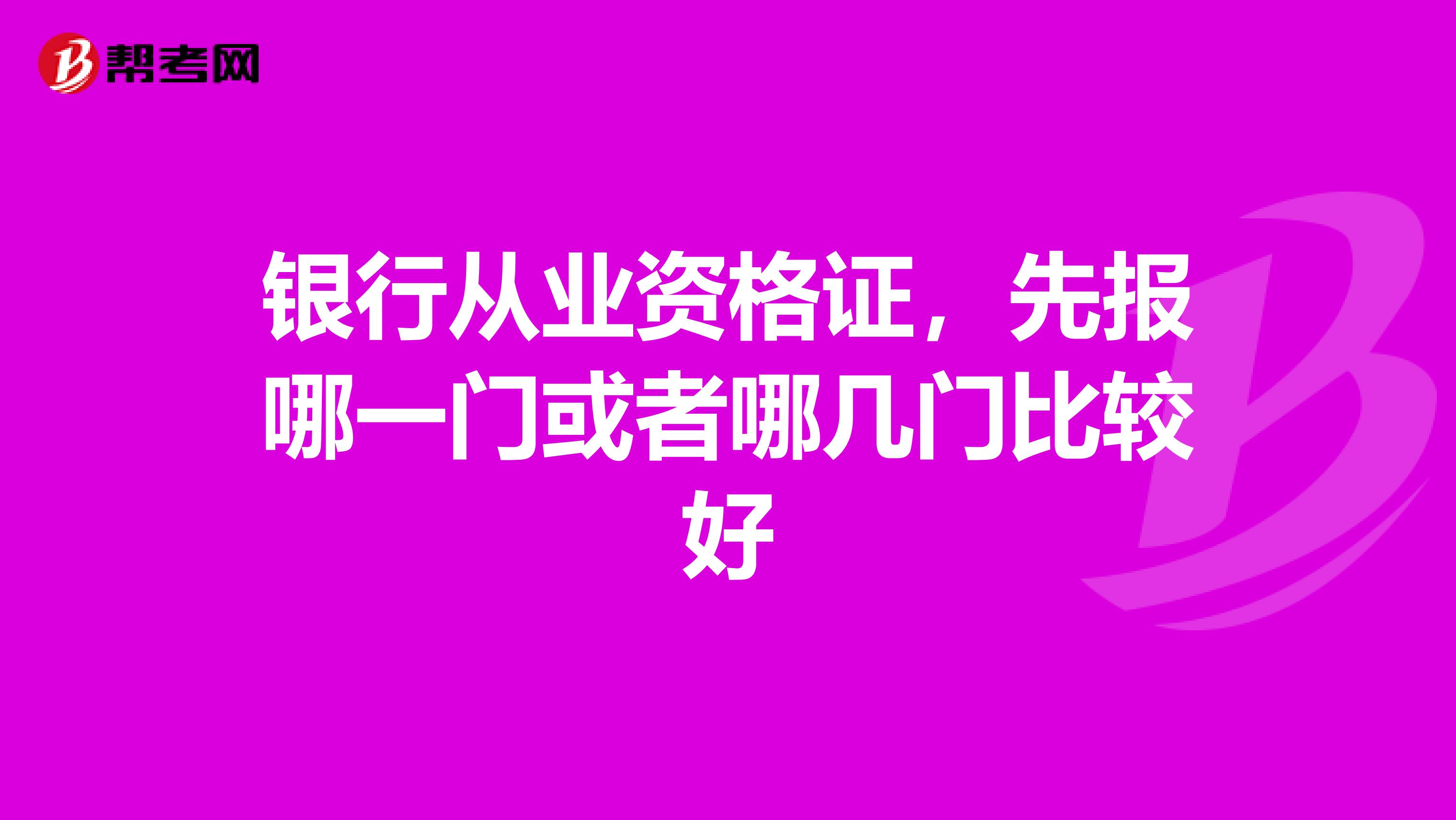银行从业资格证,先报哪一门或者哪几门比较好