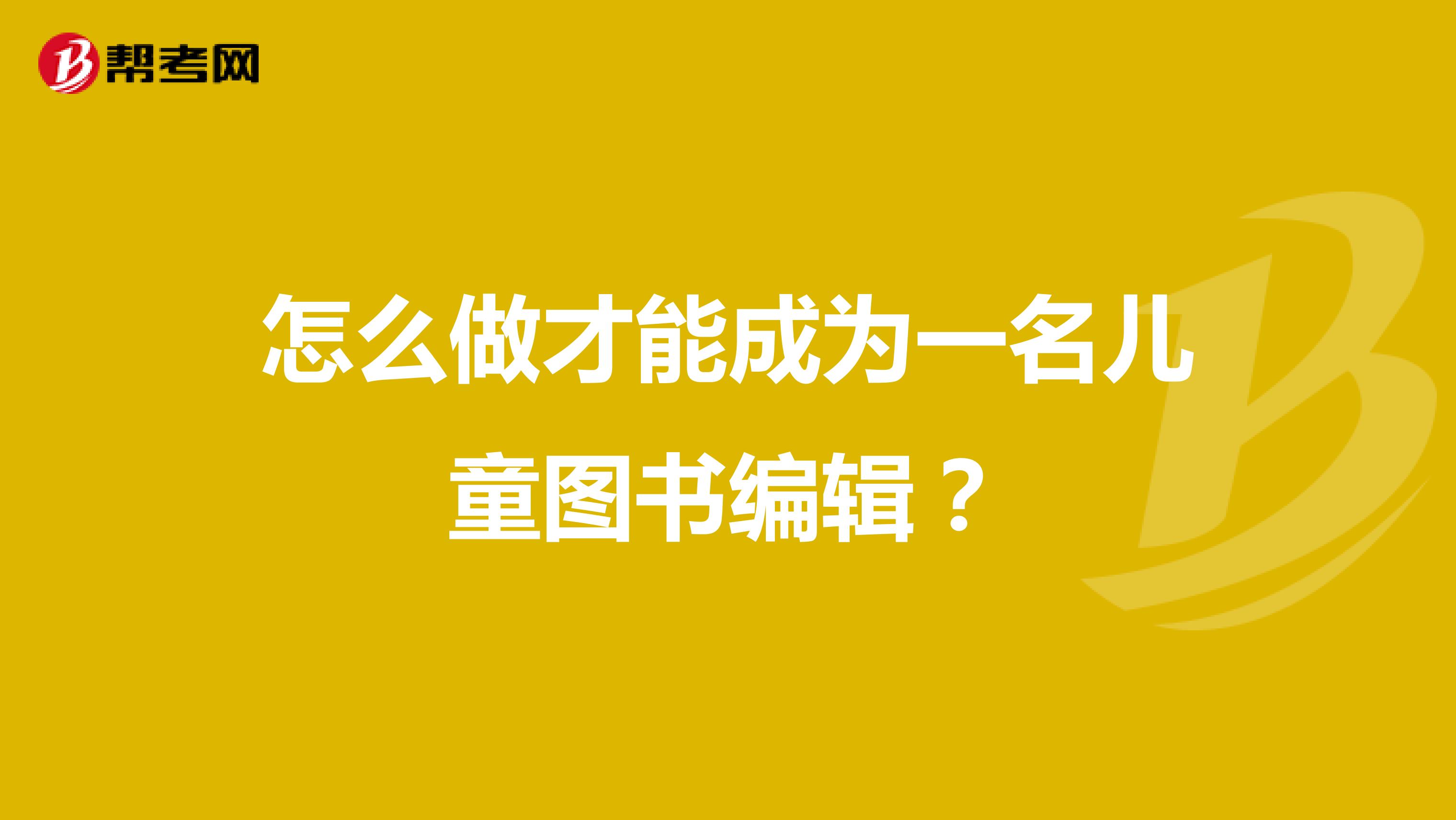 怎么做才能成为一名儿童图书编辑?