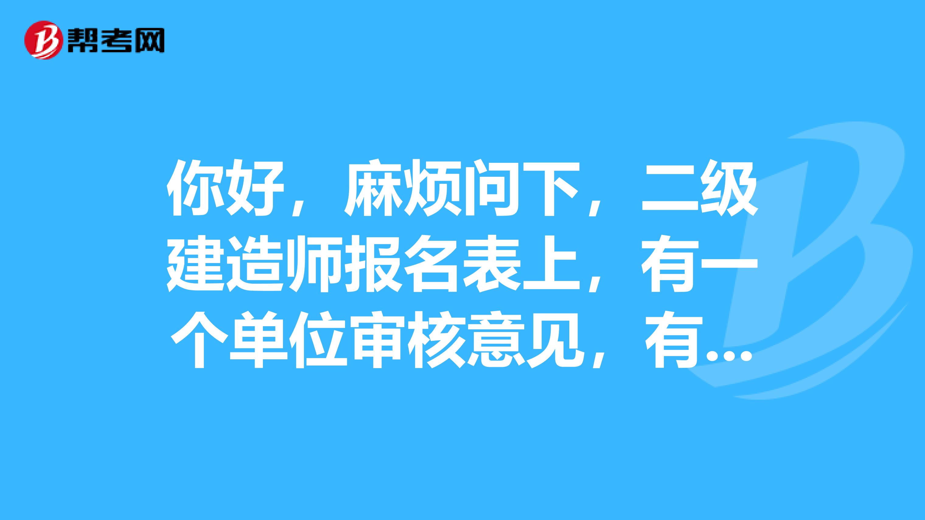 你好,麻烦问下,二级建造师报名表上,有一个单位审核意见,有一个报名确认意见,分别由谁来盖章?谢谢