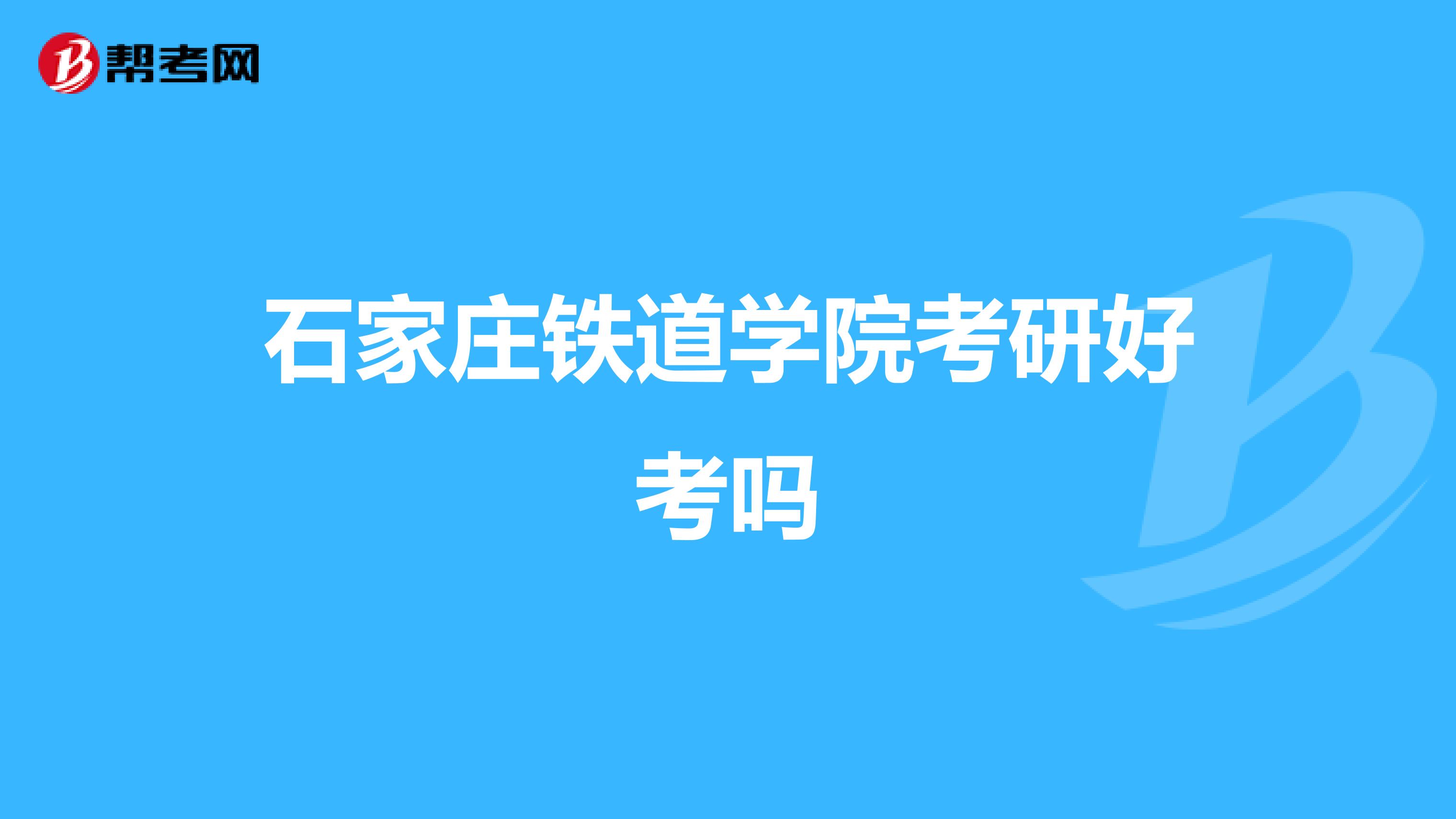石家莊鐵道學院考研好考嗎