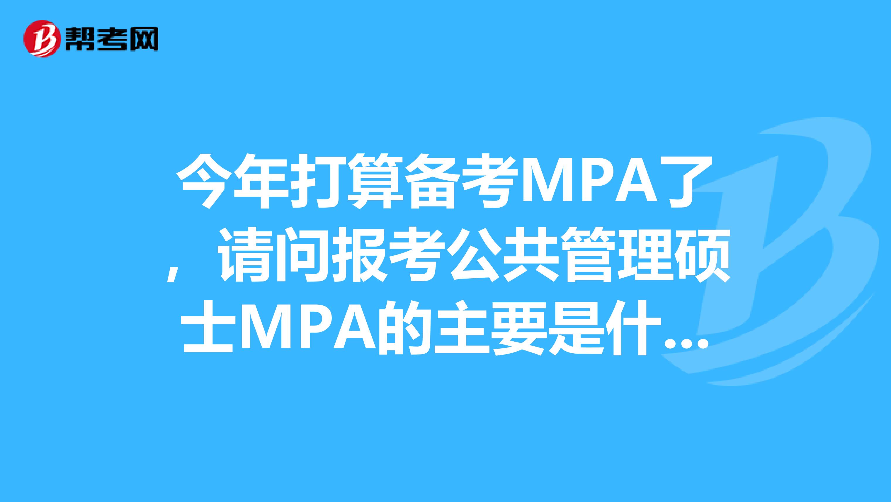 今年打算备考MPA了，请问报考公共管理硕士MPA的主要是什么人群？