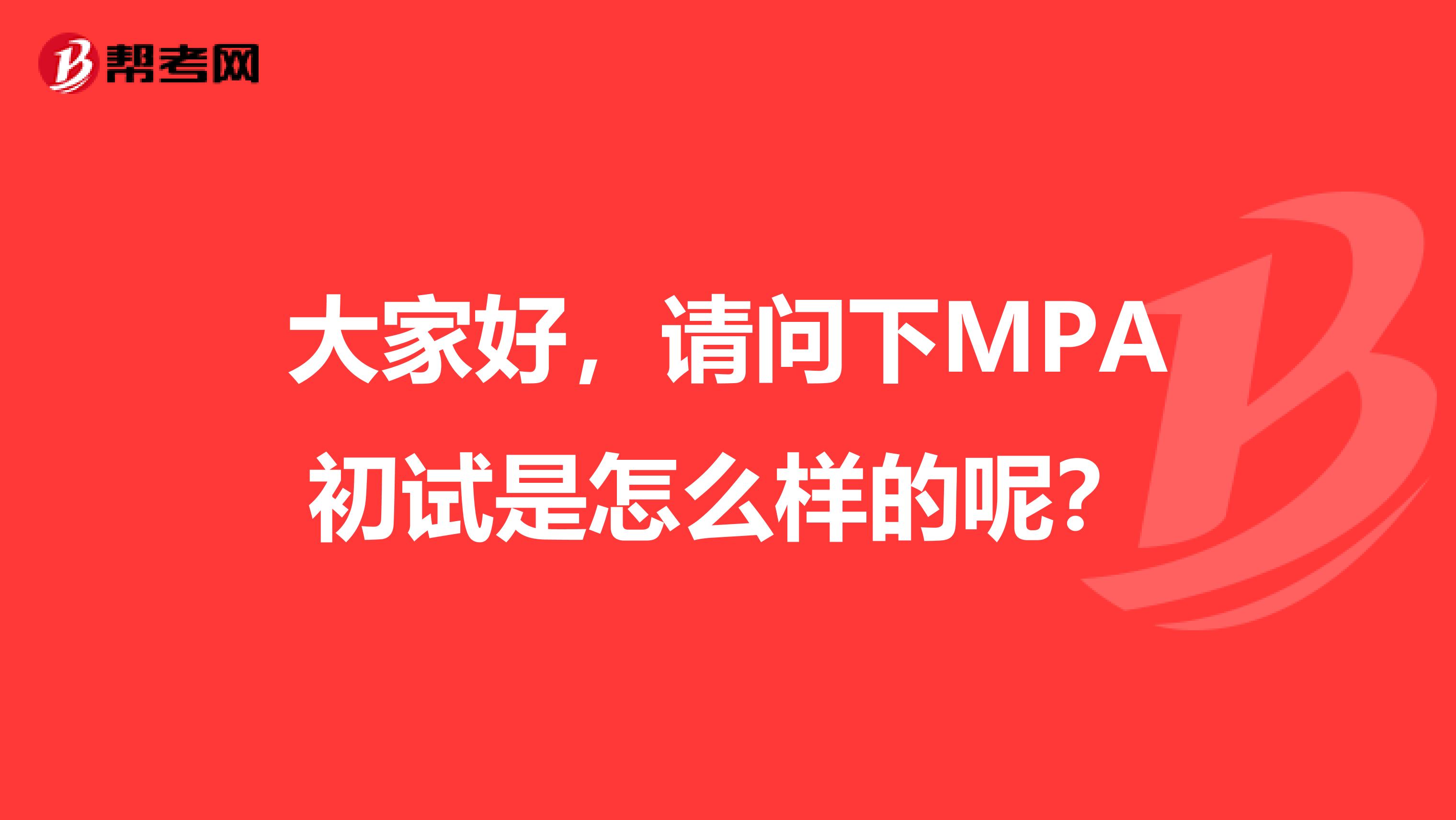 大家好，请问下MPA初试是怎么样的呢？