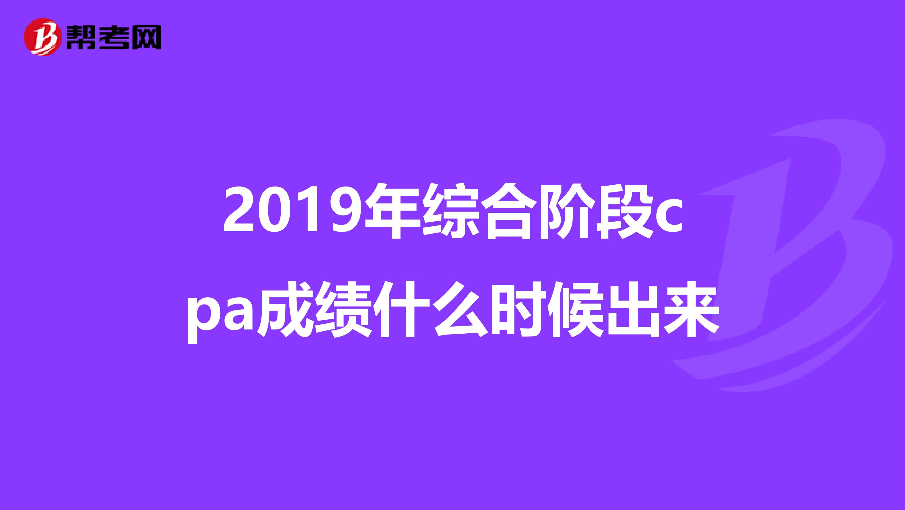 2019年综合阶段cpa成绩什么时候出来