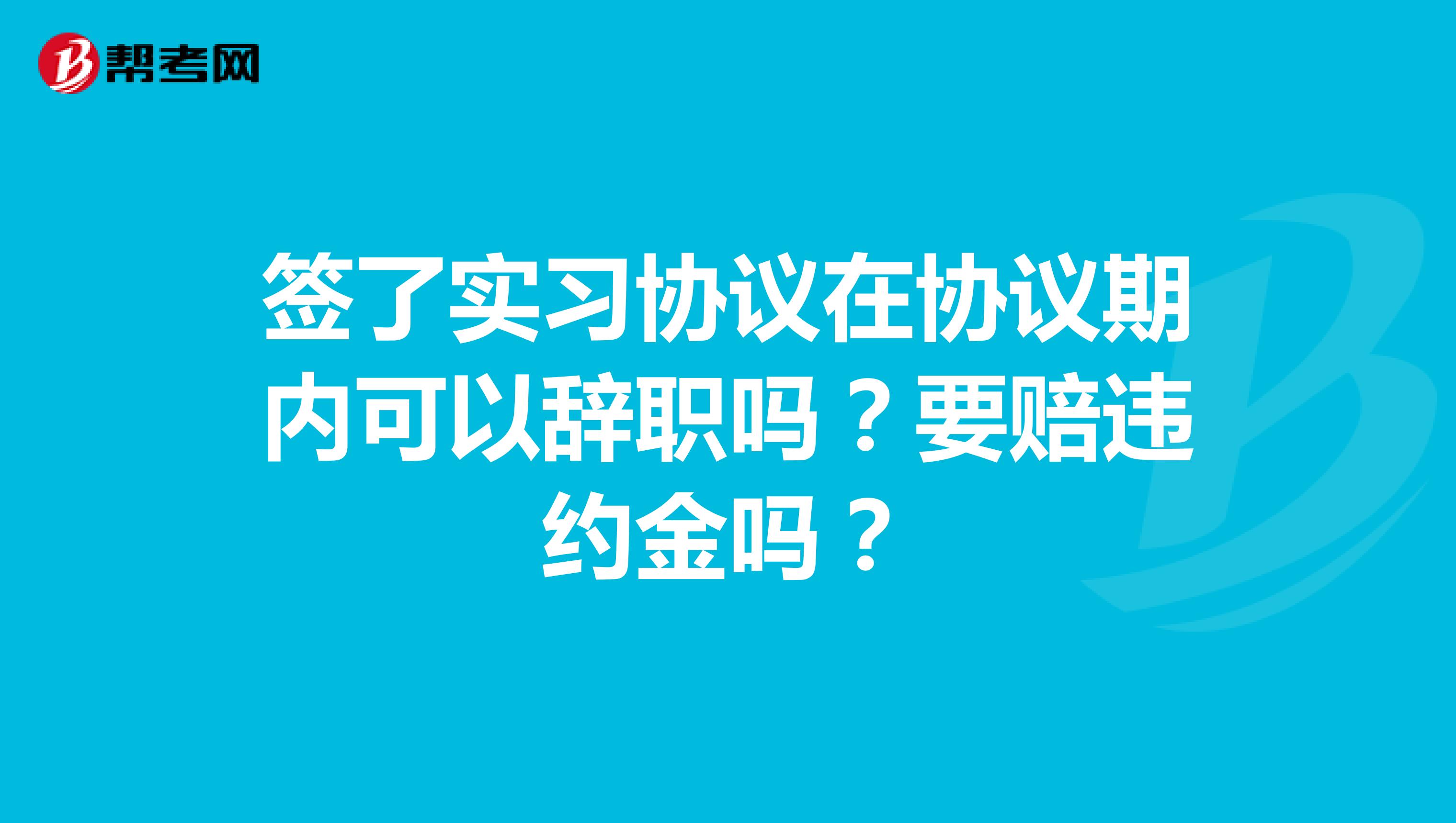 签了实习协议在协议期内可以辞职吗?要赔违约金吗?