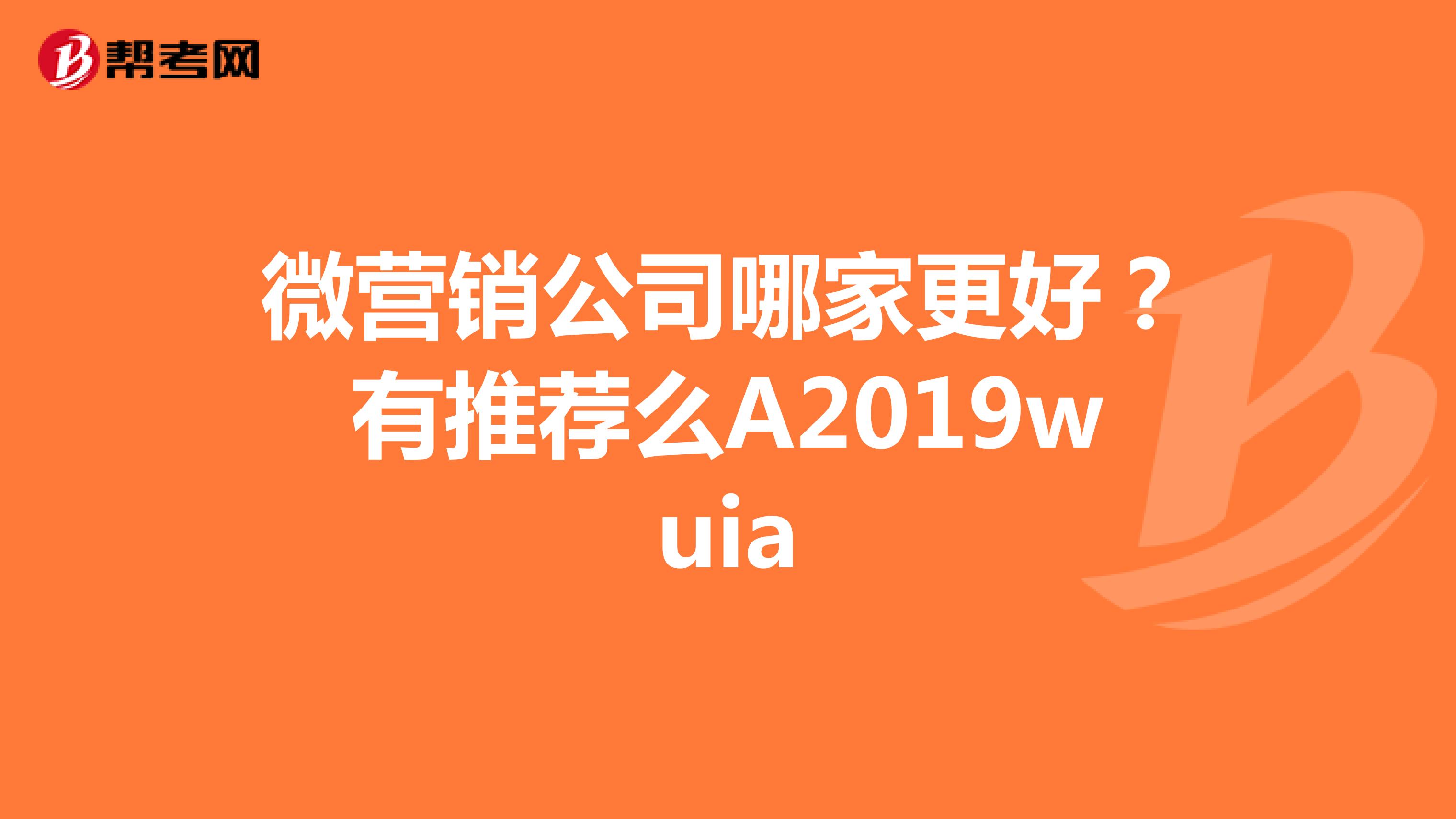 微营销公司哪家更好?有推荐么A2019wuia