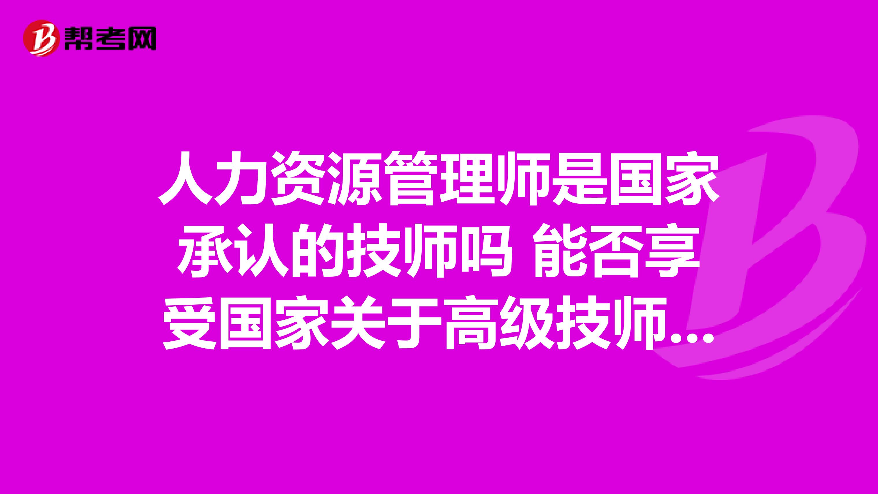 人力资源管理师是国家承认的技师吗 能否享受国家关于高级技师退休金的待遇？