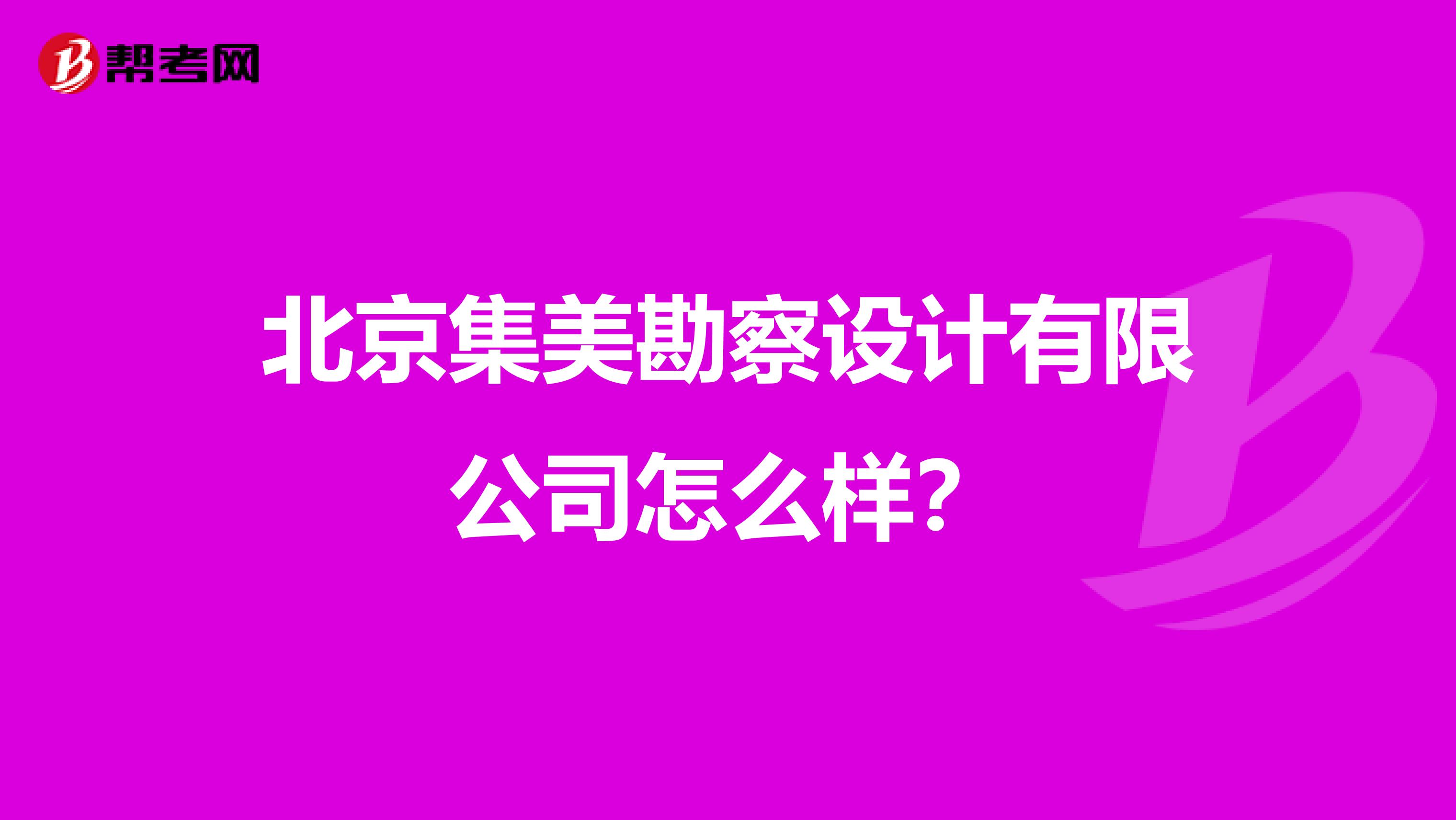 北京集美勘察设计有限公司怎么样?