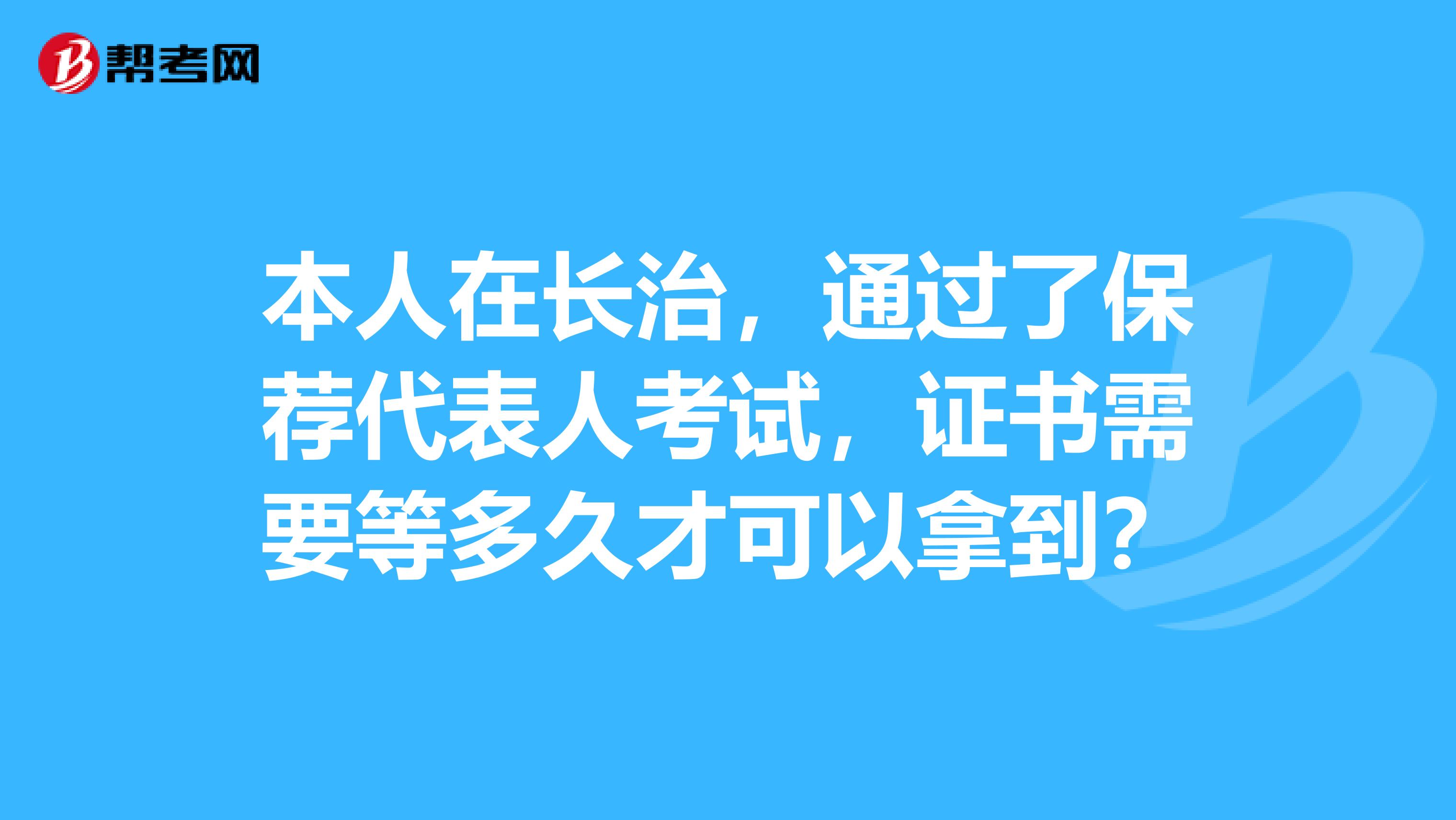 本人在长治,通过了保荐代表人考试,证书需要等多久才可以拿到?