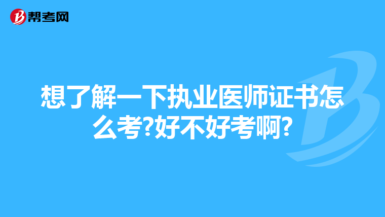 想了解一下执业医师证书怎么考?好不好考啊?