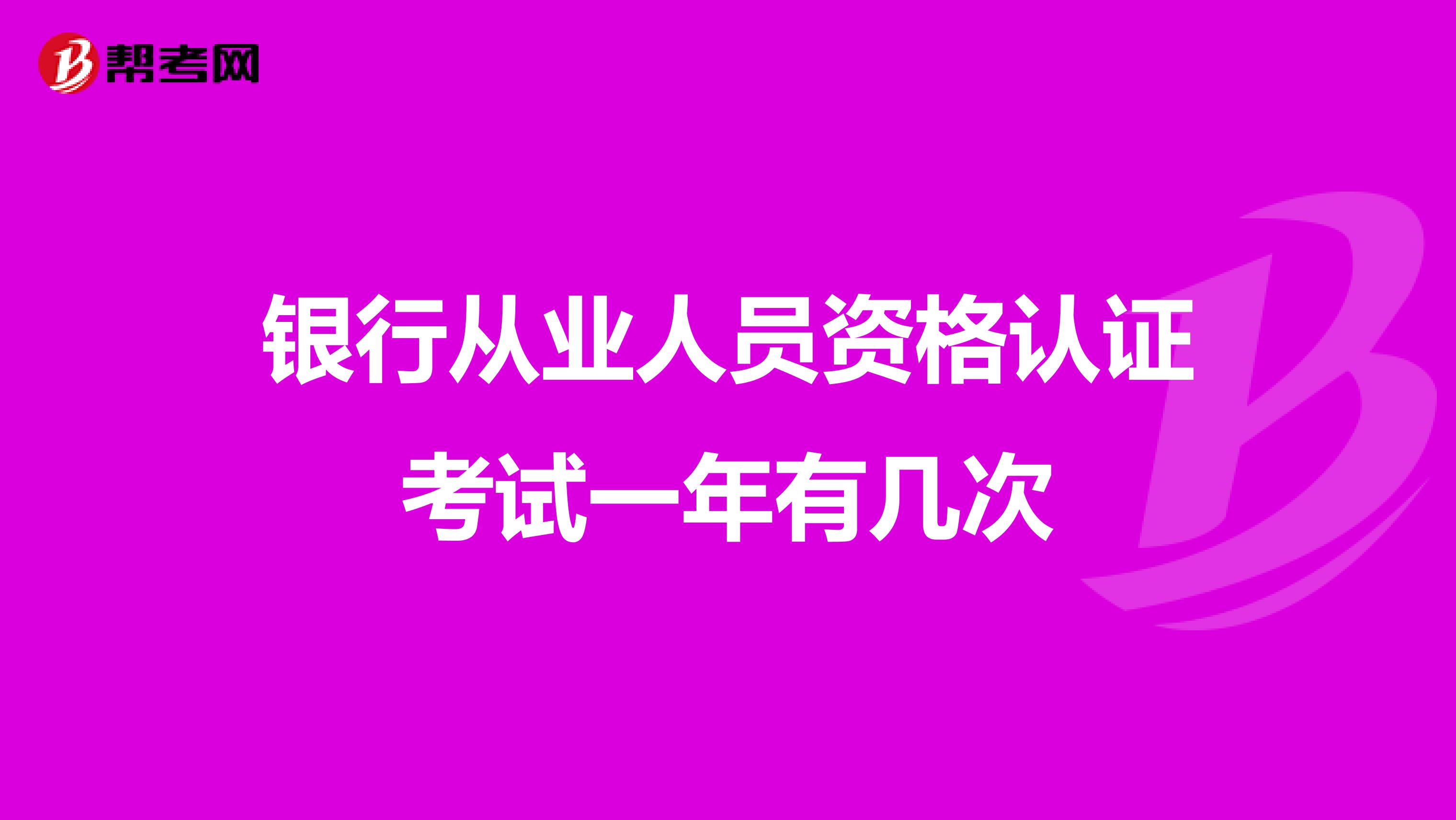 银行从业人员资格认证考试一年有几次