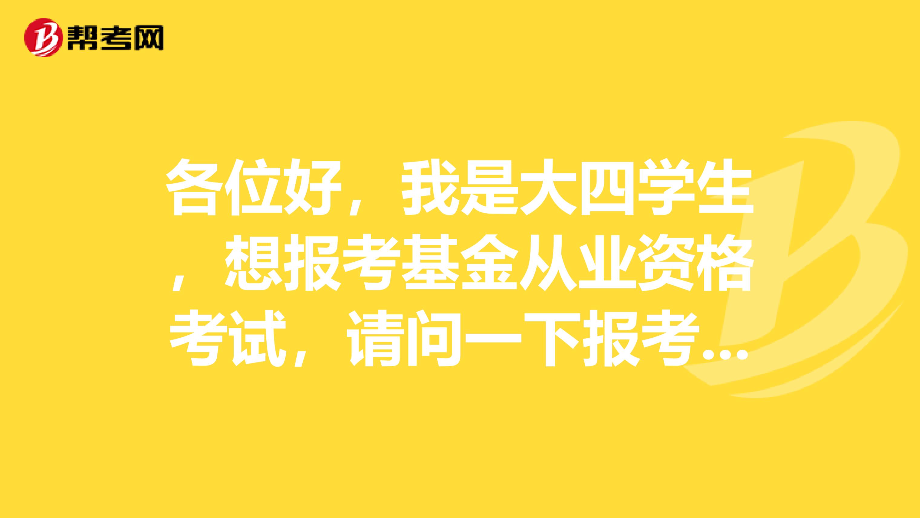 各位好,我是大四学生,想报考基金从业资格考试,请问一下报考的流程是什么,请指教