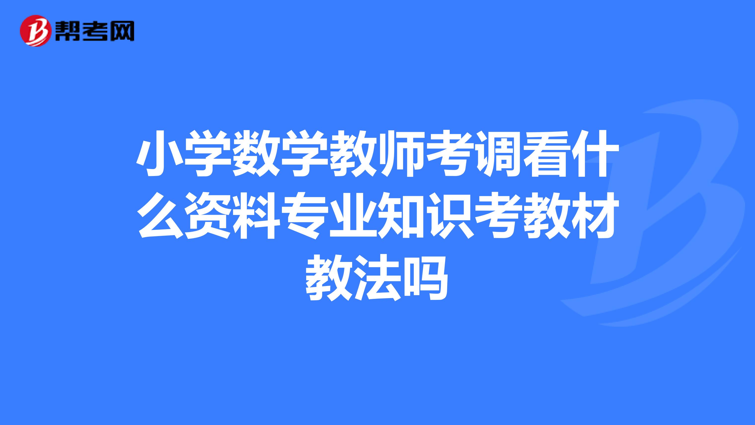 小學數學教師考調看什么資料專業知識考教材教法嗎