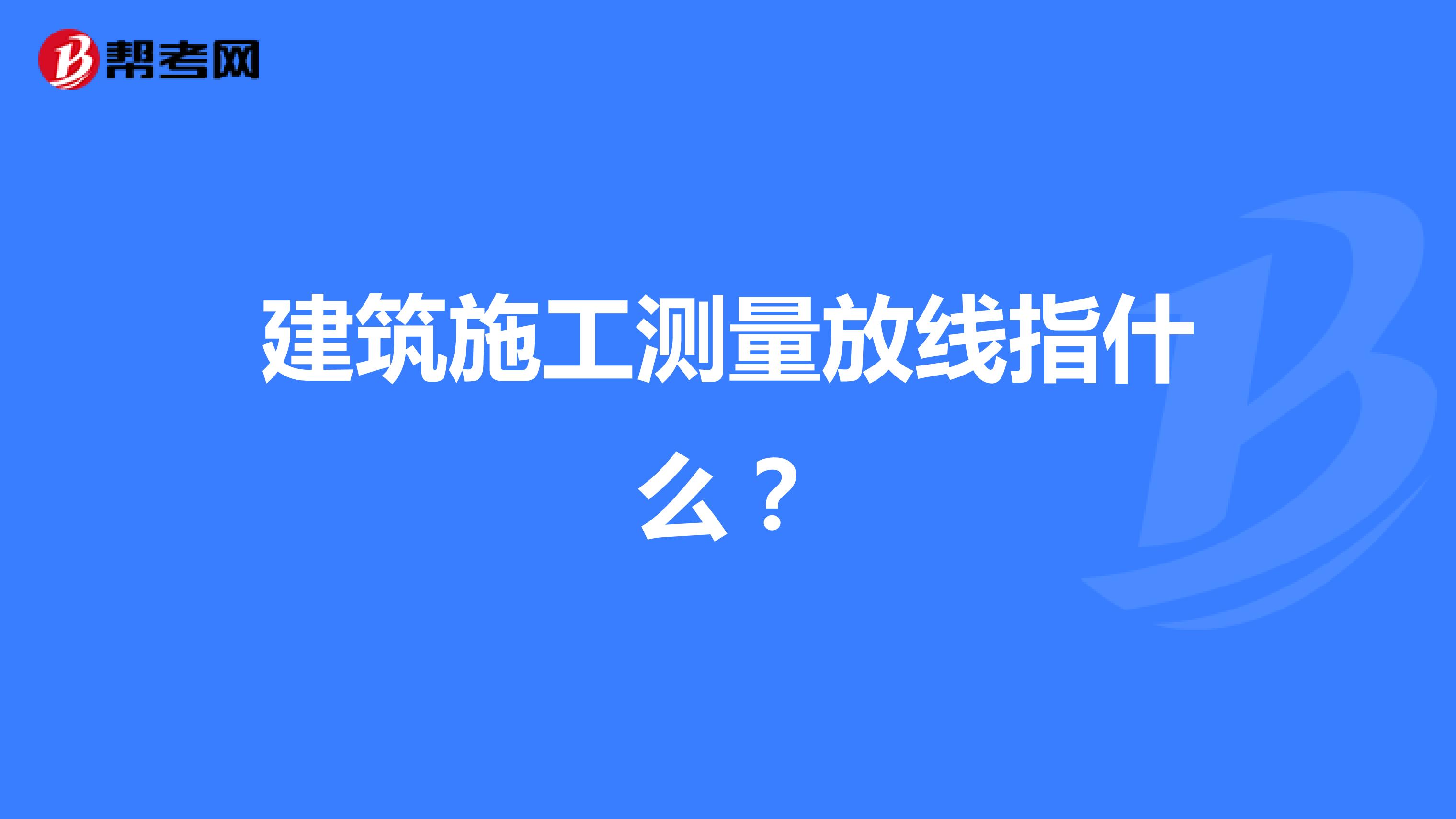 建筑施工测量放线指什么？