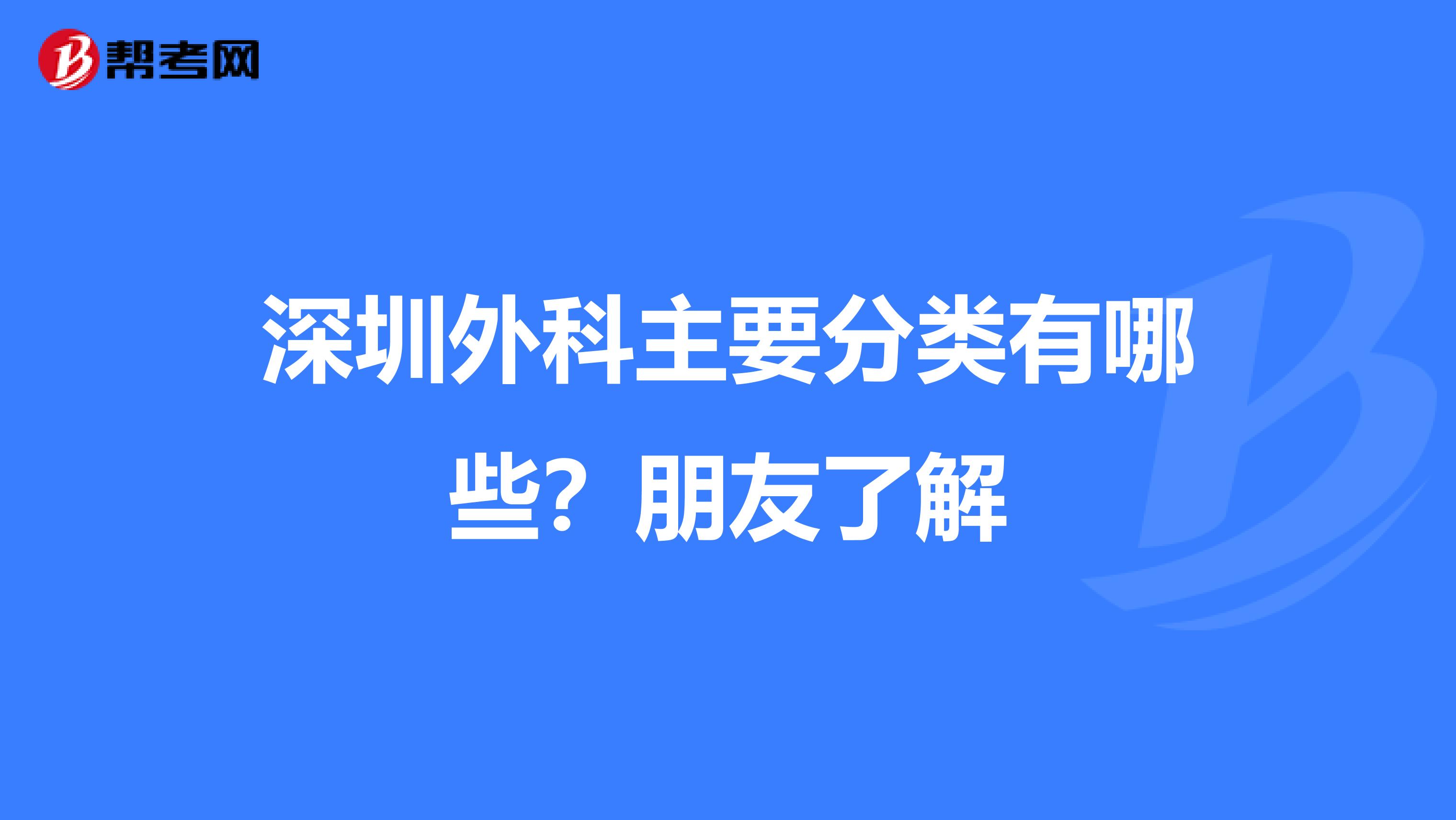 深圳外科主要分类有哪些?朋友了解
