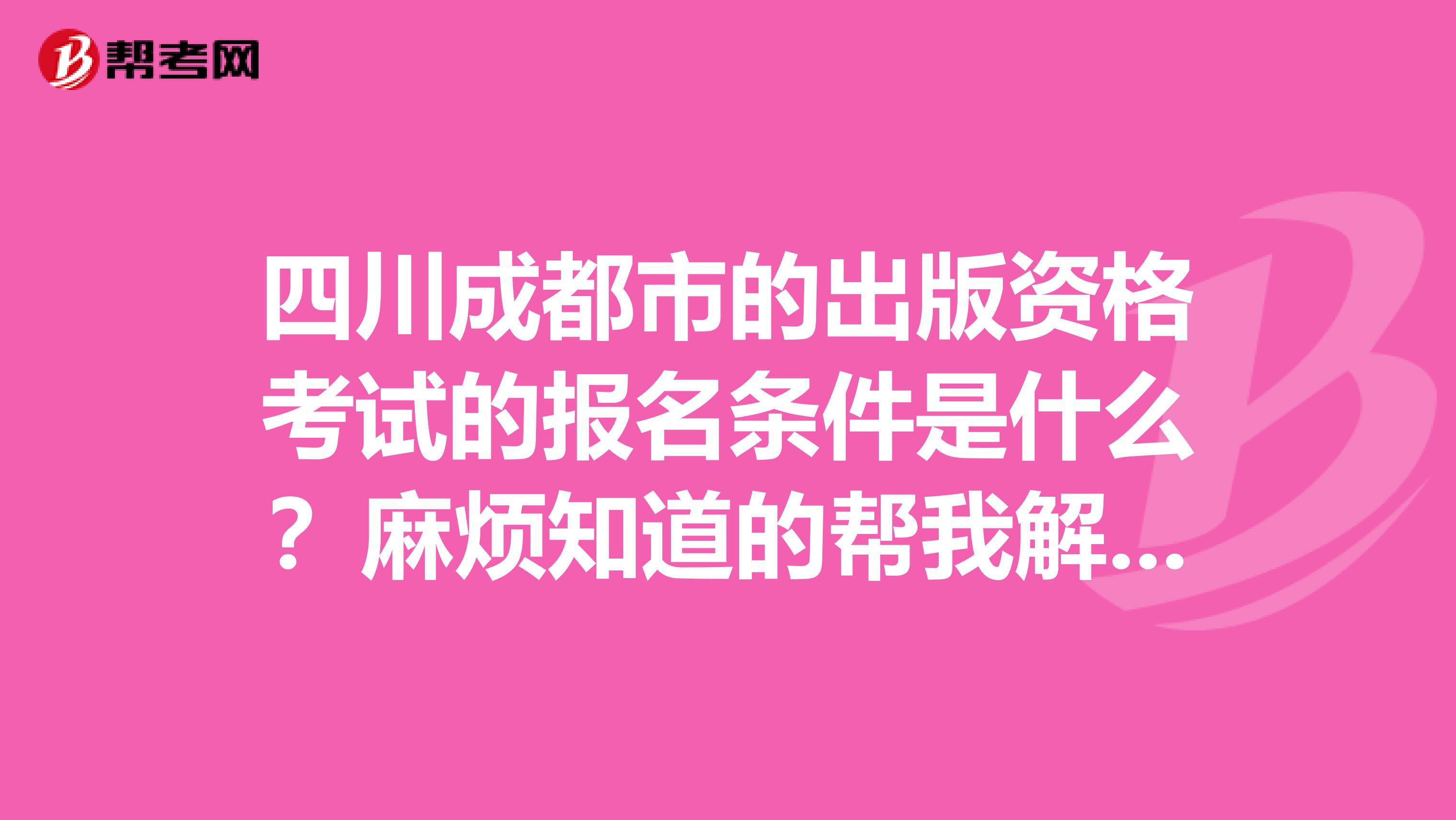 四川成都市的出版资格考试的报名条件是什么?麻烦知道的帮我解答一下。