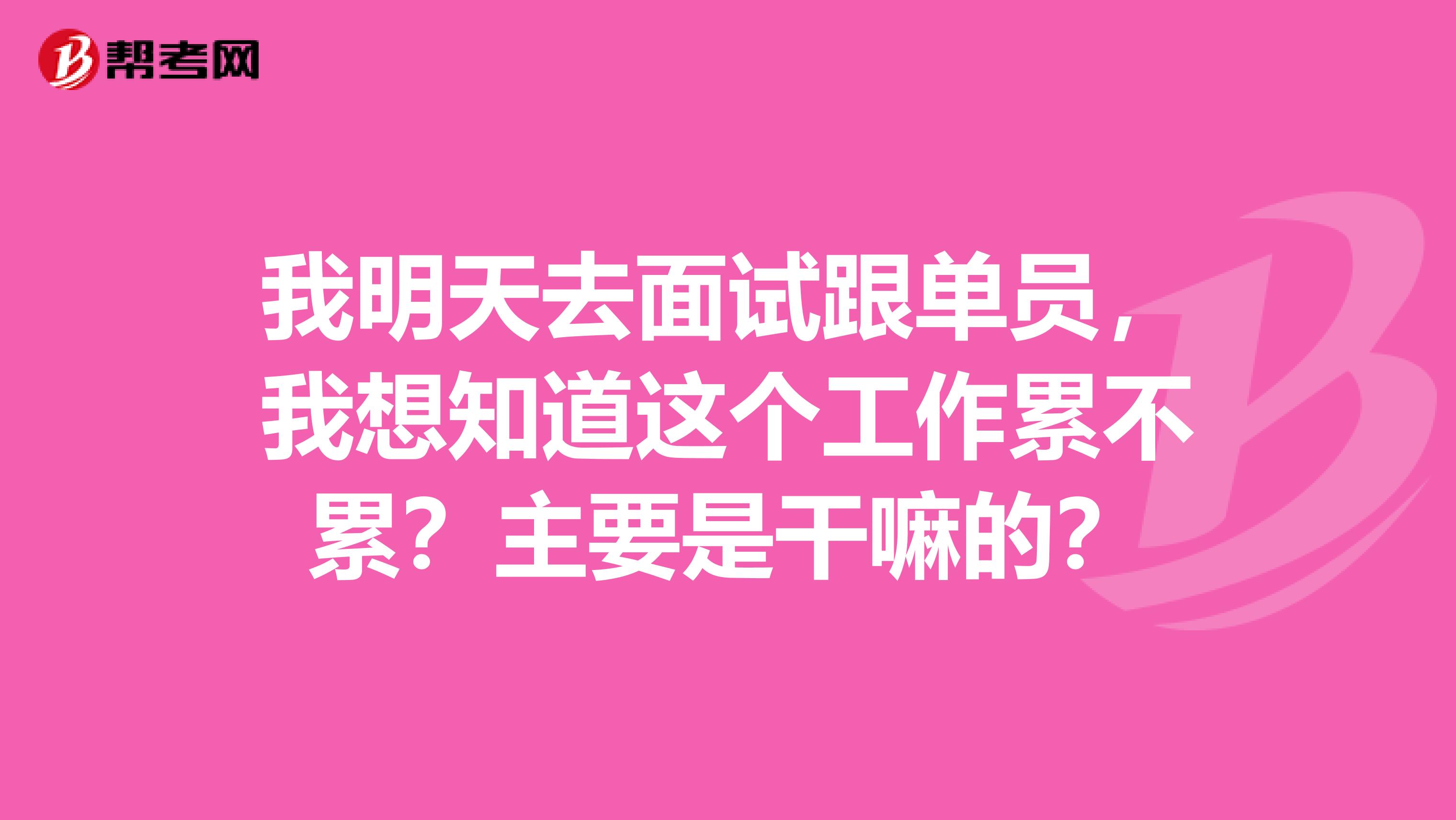 我明天去面试跟单员，我想知道这个工作累不累？主要是干嘛的？
