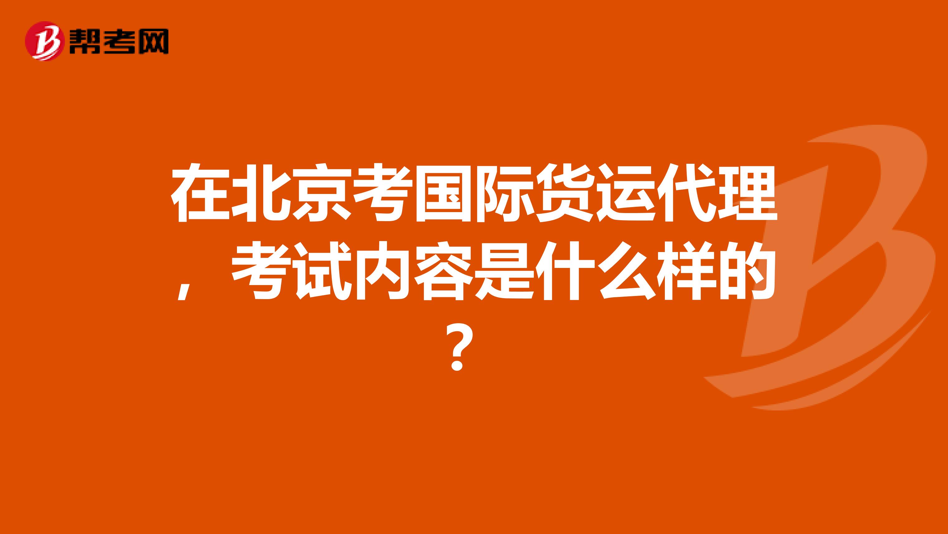 在北京考国际货运代理,考试内容是什么样的?